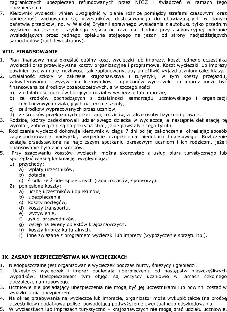 w Wielkiej Brytanii sprawnego wysiadania z autobusu tylko przednim wyjściem na jezdnię i szybkiego zejścia od razu na chodnik przy asekuracyjnej ochronie wysiadających przez jednego opiekuna