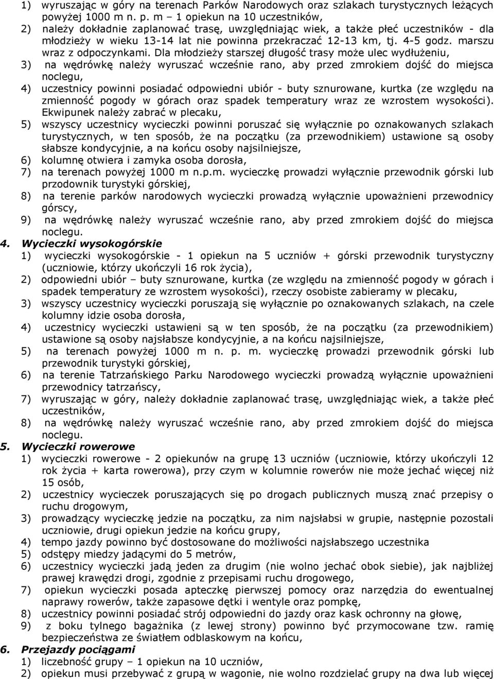 m 1 opiekun na 10 uczestników, 2) należy dokładnie zaplanować trasę, uwzględniając wiek, a także płeć uczestników - dla młodzieży w wieku 13-14 lat nie powinna przekraczać 12-13 km, tj. 4-5 godz.