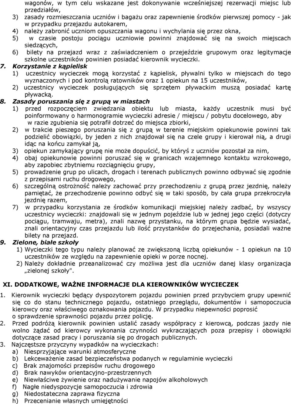 na przejazd wraz z zaświadczeniem o przejeździe grupowym oraz legitymacje szkolne uczestników powinien posiadać kierownik wycieczki. 7.