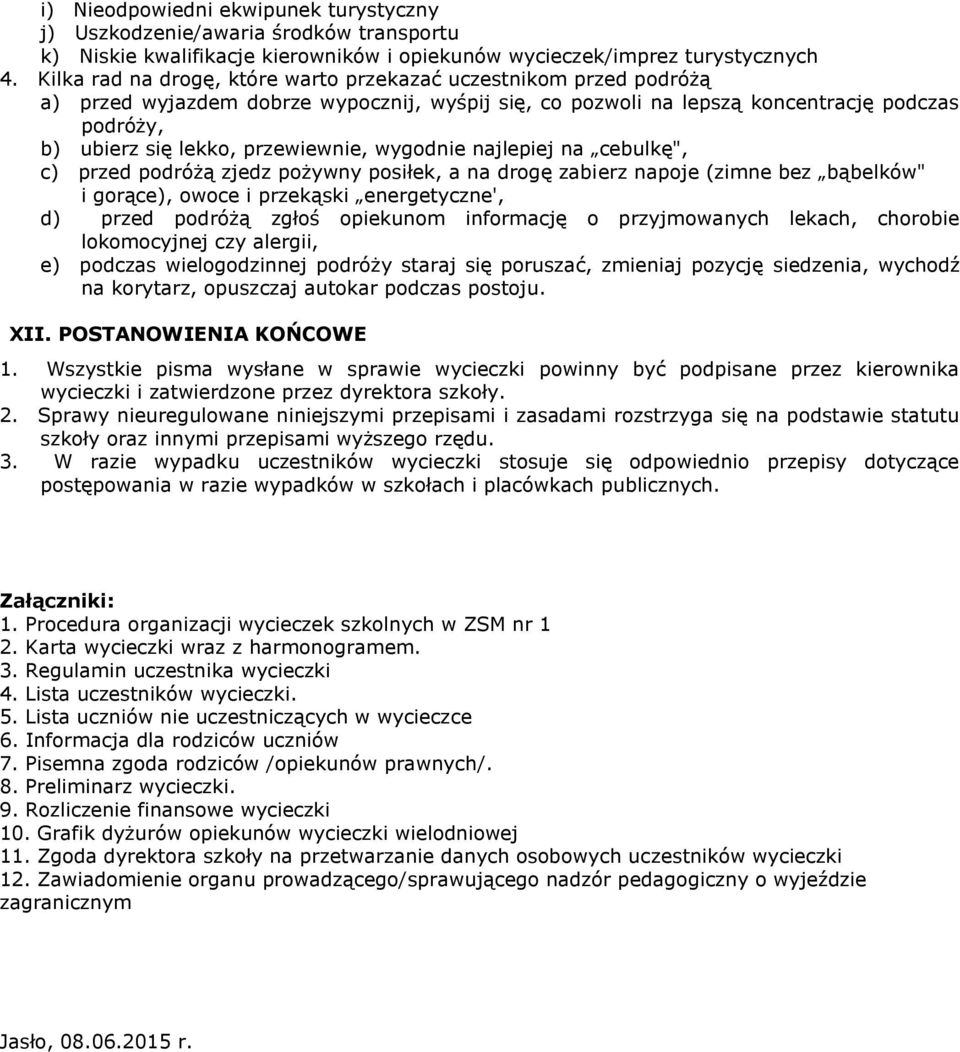 przewiewnie, wygodnie najlepiej na cebulkę", c) przed podróżą zjedz pożywny posiłek, a na drogę zabierz napoje (zimne bez bąbelków" i gorące), owoce i przekąski energetyczne', d) przed podróżą zgłoś
