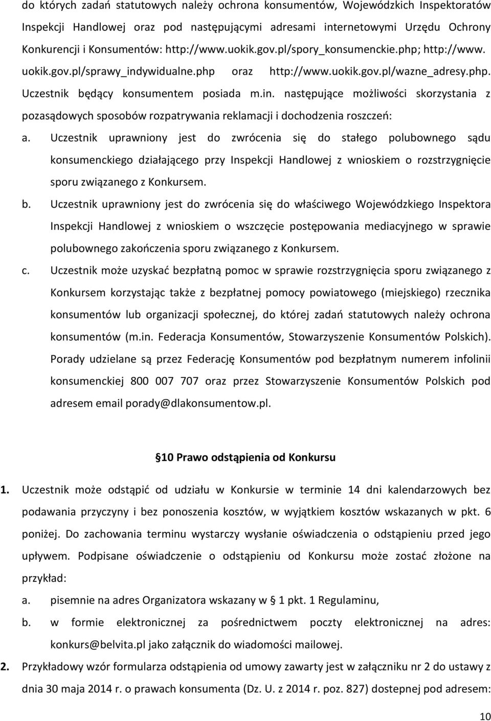 Uczestnik uprawniony jest do zwrócenia się do stałego polubownego sądu konsumenckiego działającego przy Inspekcji Handlowej z wnioskiem o rozstrzygnięcie sporu związanego z Konkursem. b.
