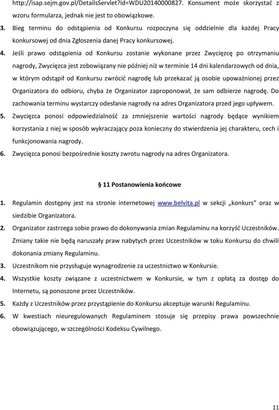 Jeśli prawo odstąpienia od Konkursu zostanie wykonane przez Zwycięzcę po otrzymaniu nagrody, Zwycięzca jest zobowiązany nie później niż w terminie 14 dni kalendarzowych od dnia, w którym odstąpił od
