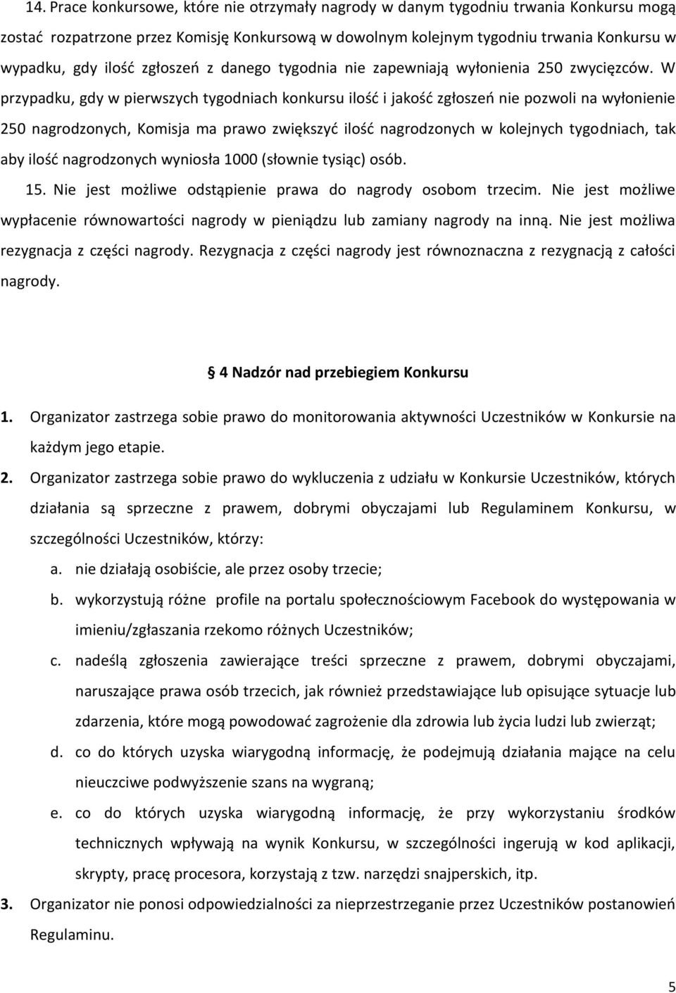 W przypadku, gdy w pierwszych tygodniach konkursu ilość i jakość zgłoszeń nie pozwoli na wyłonienie 250 nagrodzonych, Komisja ma prawo zwiększyć ilość nagrodzonych w kolejnych tygodniach, tak aby