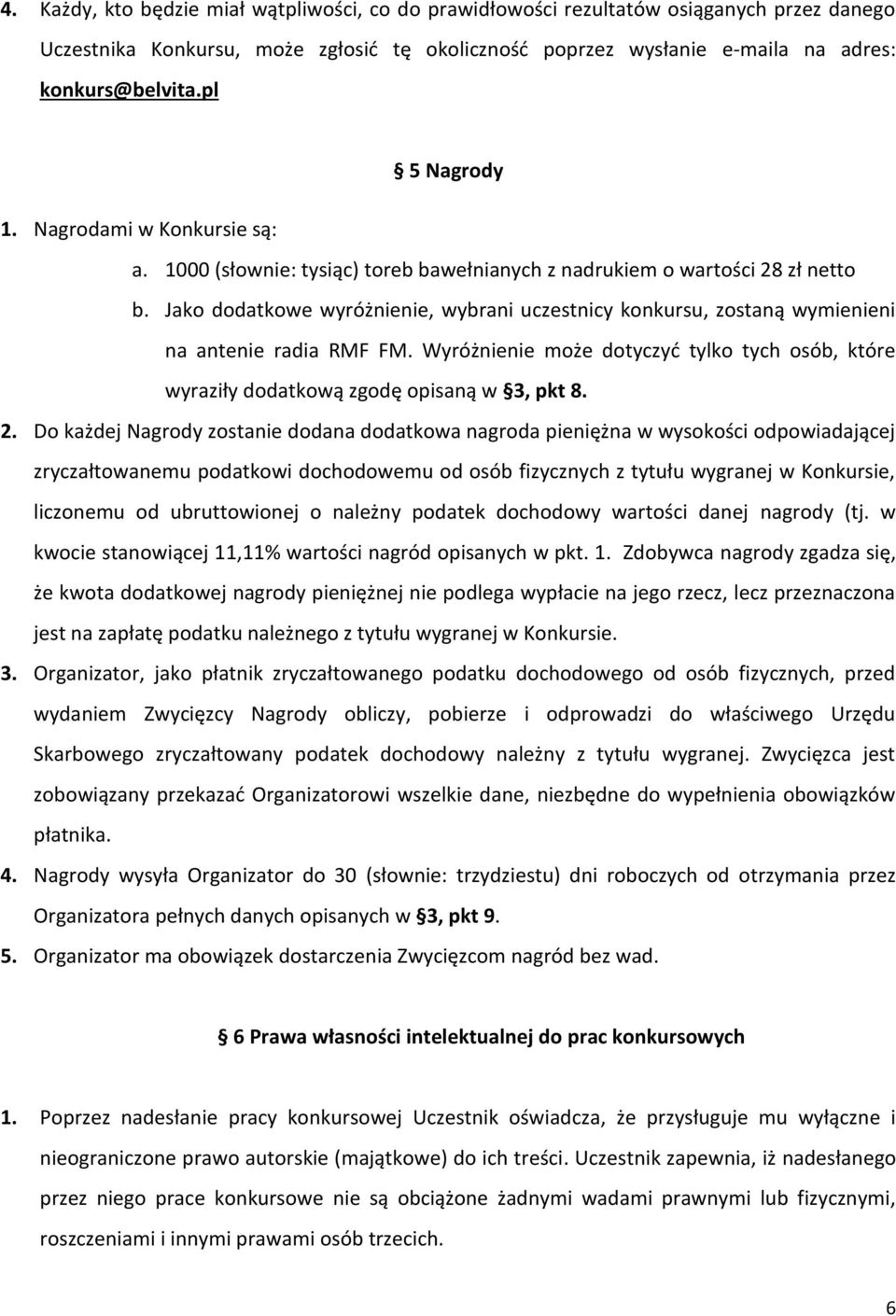 Jako dodatkowe wyróżnienie, wybrani uczestnicy konkursu, zostaną wymienieni na antenie radia RMF FM. Wyróżnienie może dotyczyć tylko tych osób, które wyraziły dodatkową zgodę opisaną w 3, pkt 8. 2.