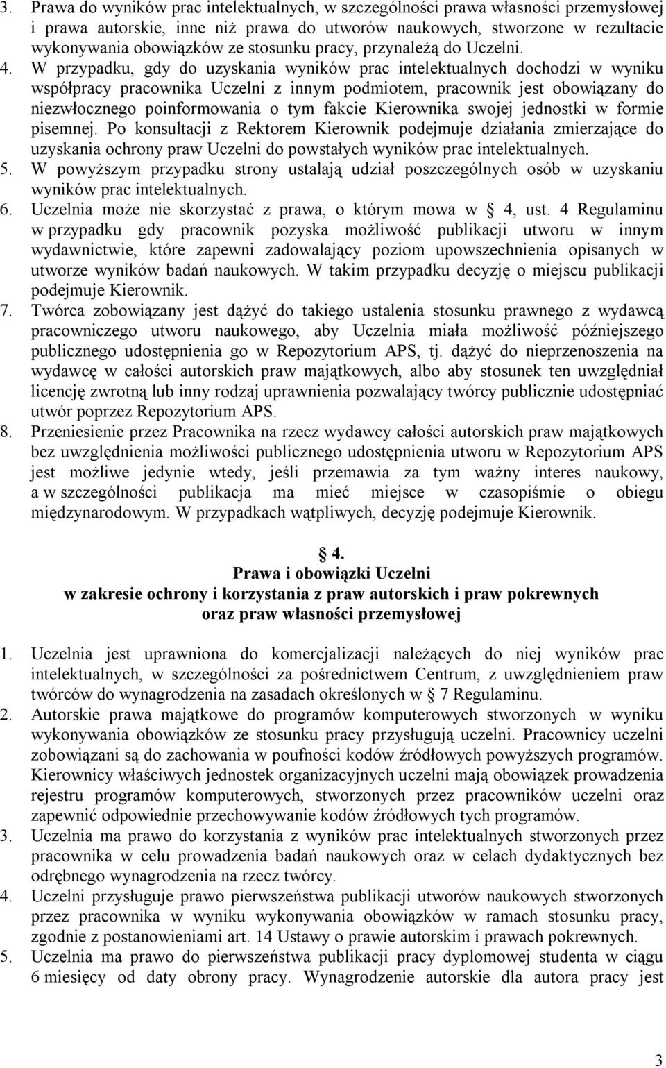 W przypadku, gdy do uzyskania wyników prac intelektualnych dochodzi w wyniku współpracy pracownika Uczelni z innym podmiotem, pracownik jest obowiązany do niezwłocznego poinformowania o tym fakcie