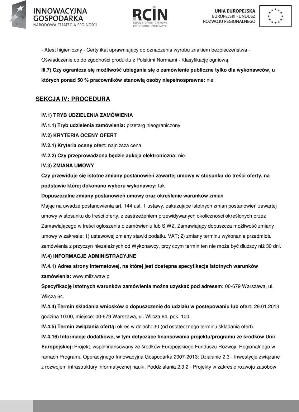 1) TRYB UDZIELENIA ZAMÓWIENIA IV.1.1) Tryb udzielenia zamówienia: przetarg niegraniczny. IV.2) KRYTERIA OCENY OFERT IV.2.1) Kryteria ceny fert: najniższa cena. IV.2.2) Czy przeprwadzna będzie aukcja elektrniczna: nie.