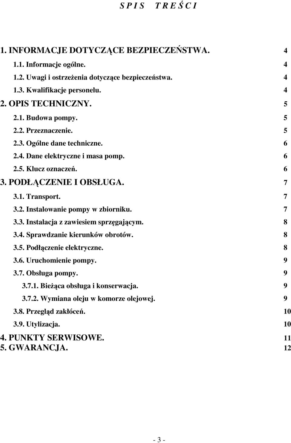 7 3.2. Instalowanie pompy w zbiorniku. 7 3.3. Instalacja z zawiesiem sprzęgającym. 8 3.4. Sprawdzanie kierunków obrotów. 8 3.5. Podłączenie elektryczne. 8 3.6. Uruchomienie pompy. 9 3.7. Obsługa pompy.