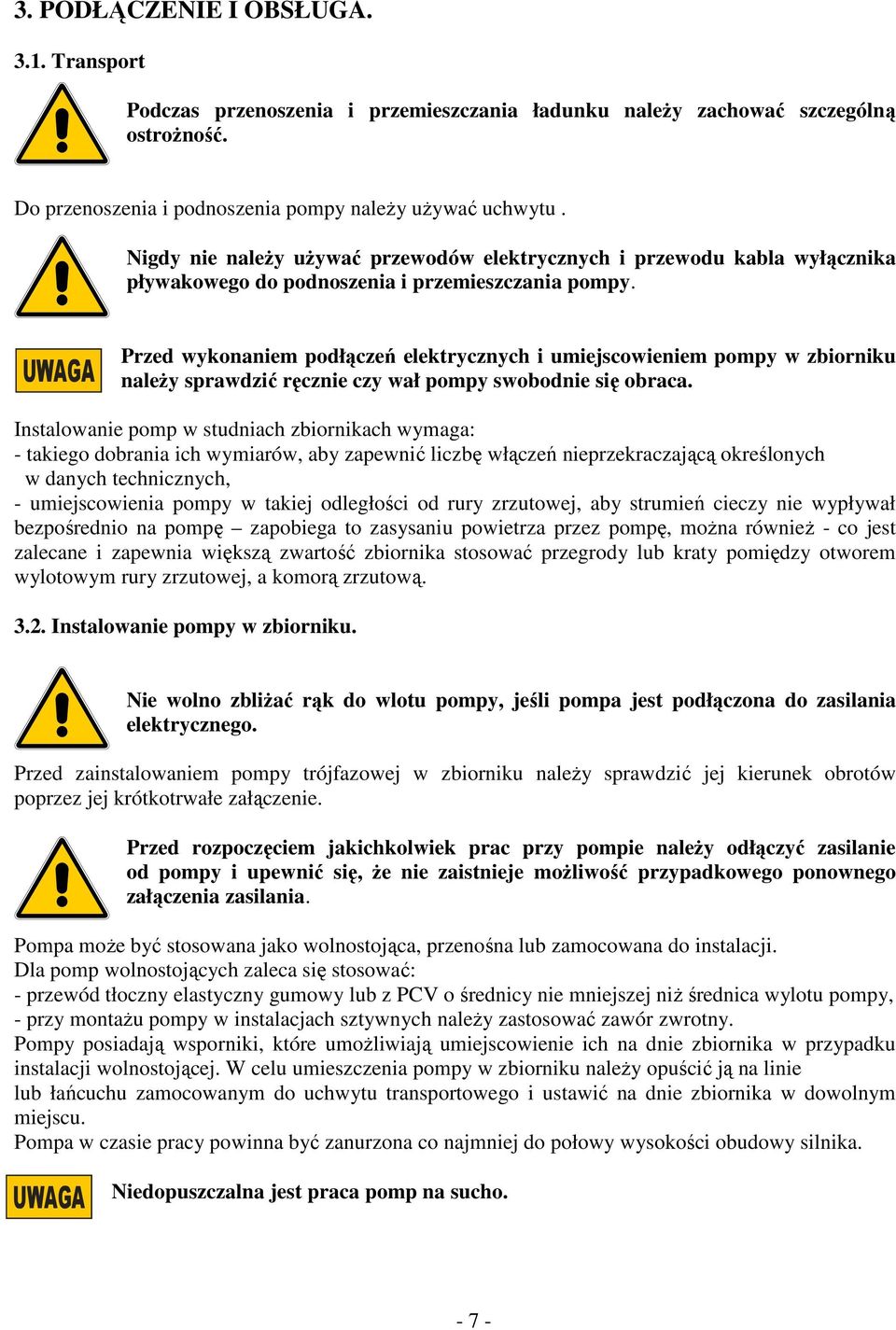 UWAGA Przed wykonaniem podłączeń elektrycznych i umiejscowieniem pompy w zbiorniku należy sprawdzić ręcznie czy wał pompy swobodnie się obraca.