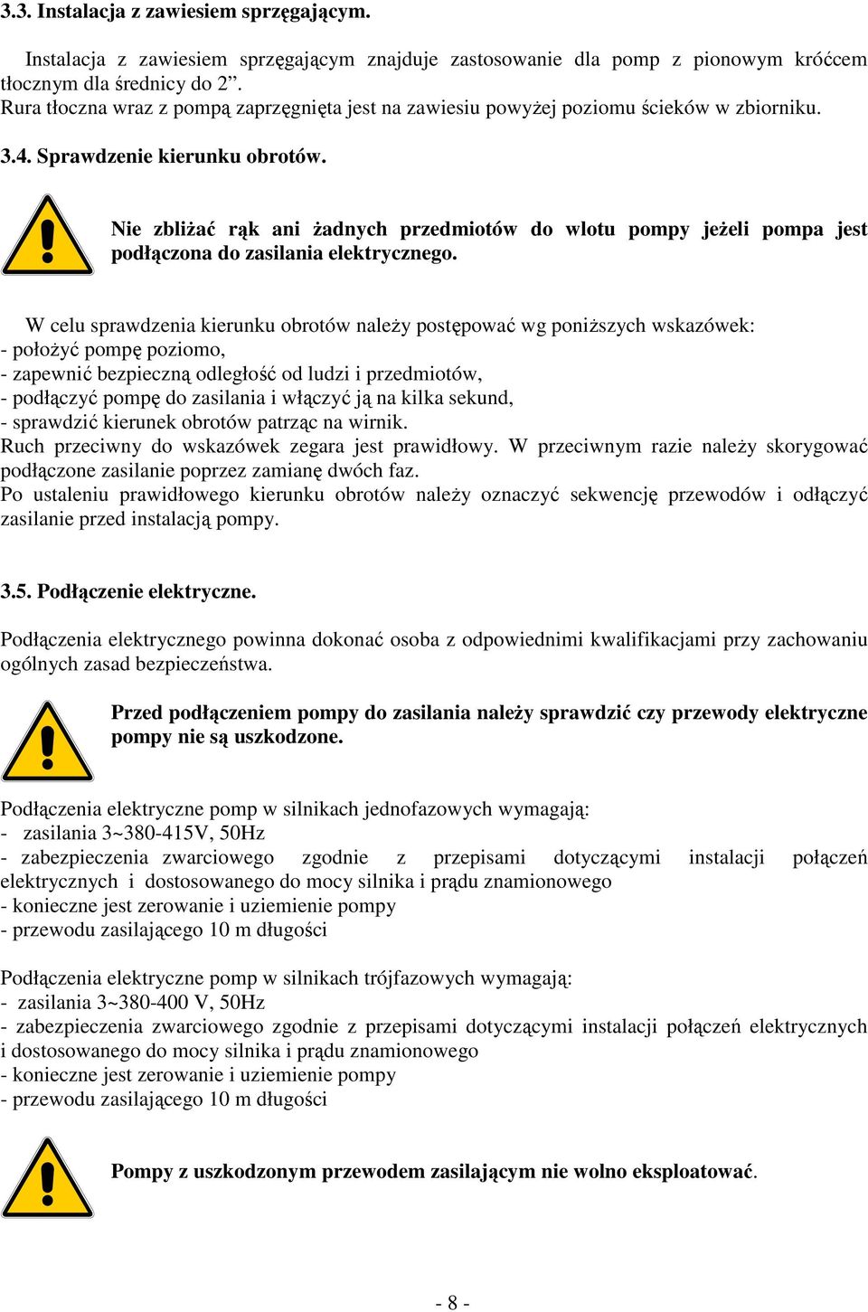 Nie zbliżać rąk ani żadnych przedmiotów do wlotu pompy jeżeli pompa jest podłączona do zasilania elektrycznego.