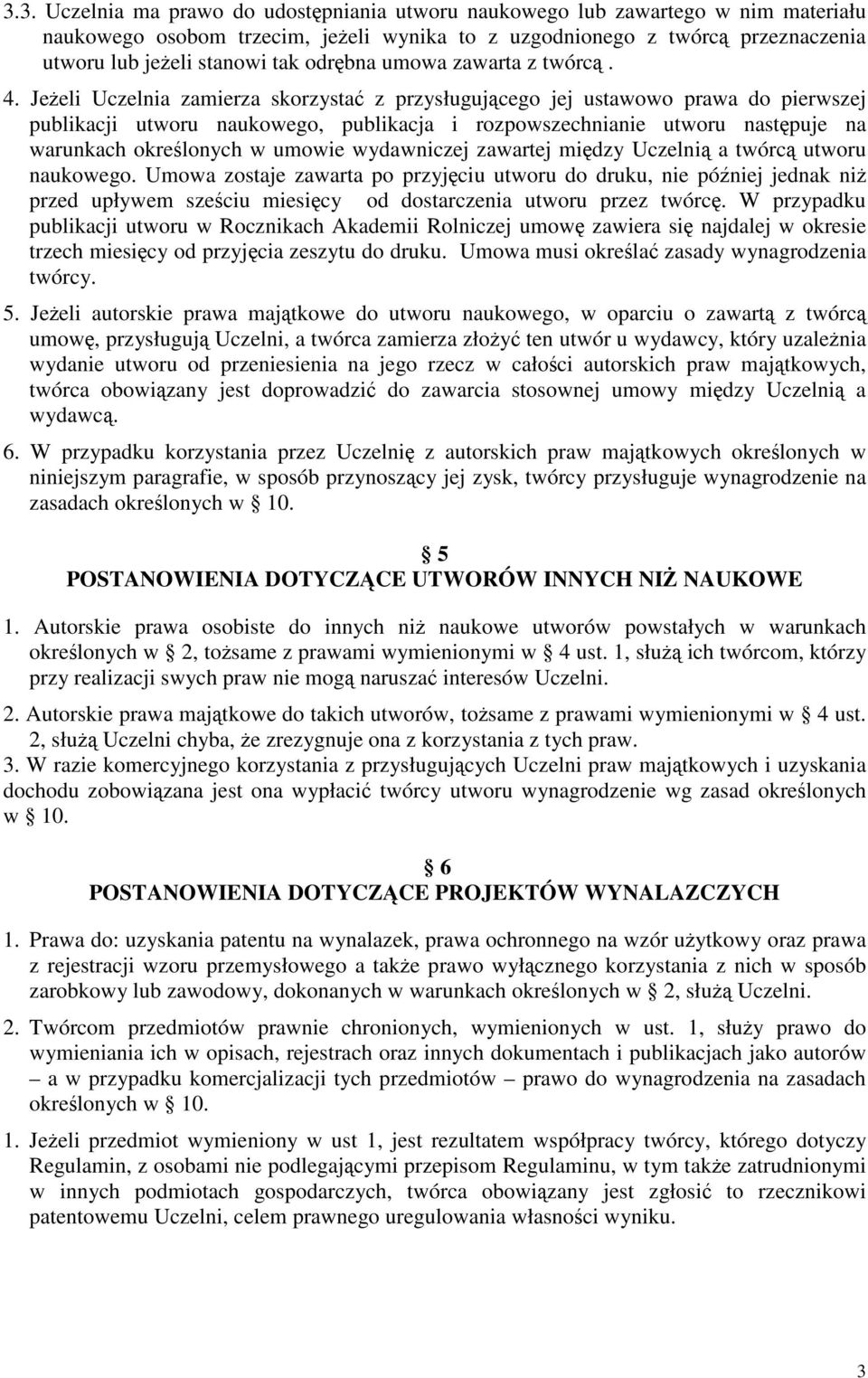 Jeżeli Uczelnia zamierza skorzystać z przysługującego jej ustawowo prawa do pierwszej publikacji utworu naukowego, publikacja i rozpowszechnianie utworu następuje na warunkach określonych w umowie