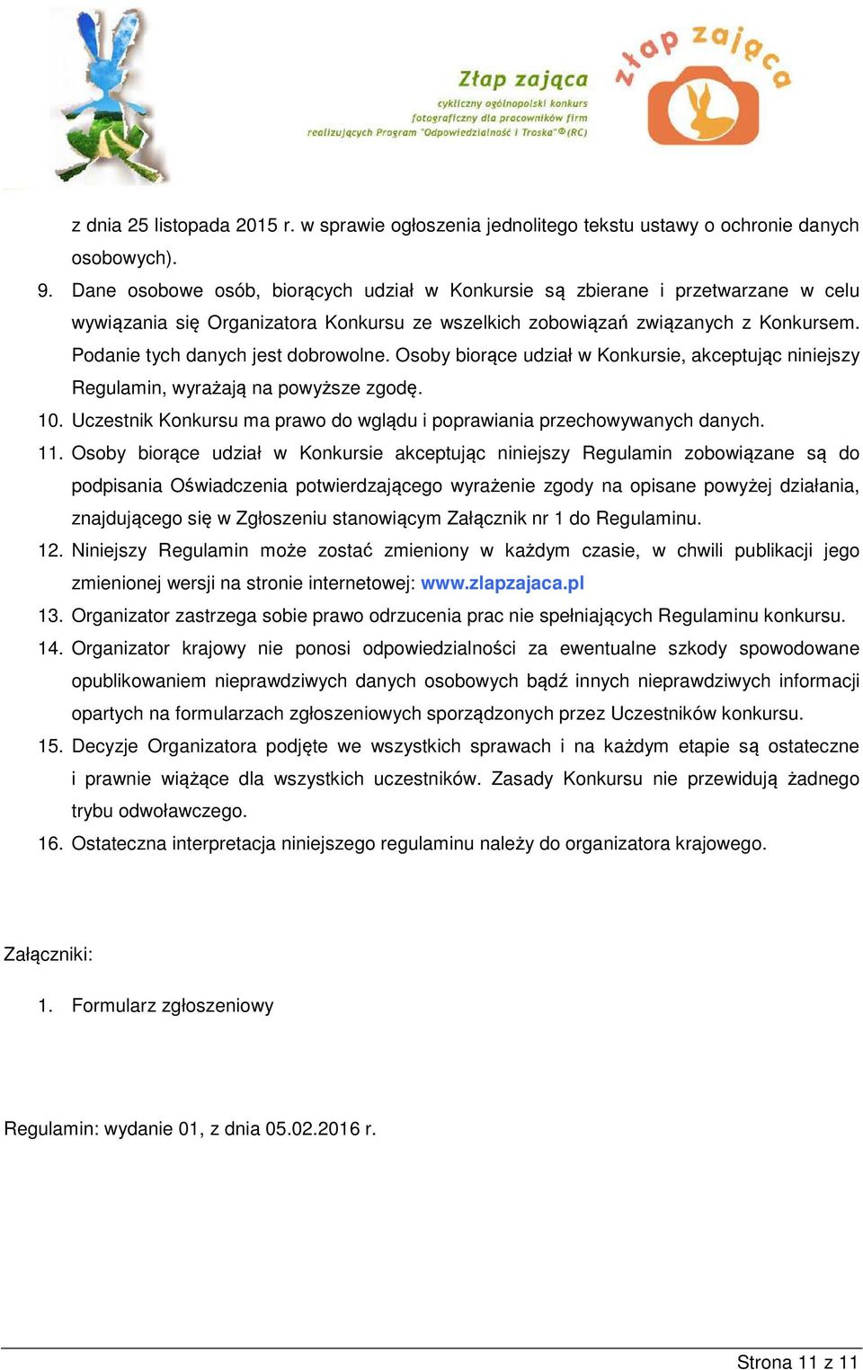 Podanie tych danych jest dobrowolne. Osoby biorące udział w Konkursie, akceptując niniejszy Regulamin, wyrażają na powyższe zgodę. 10.