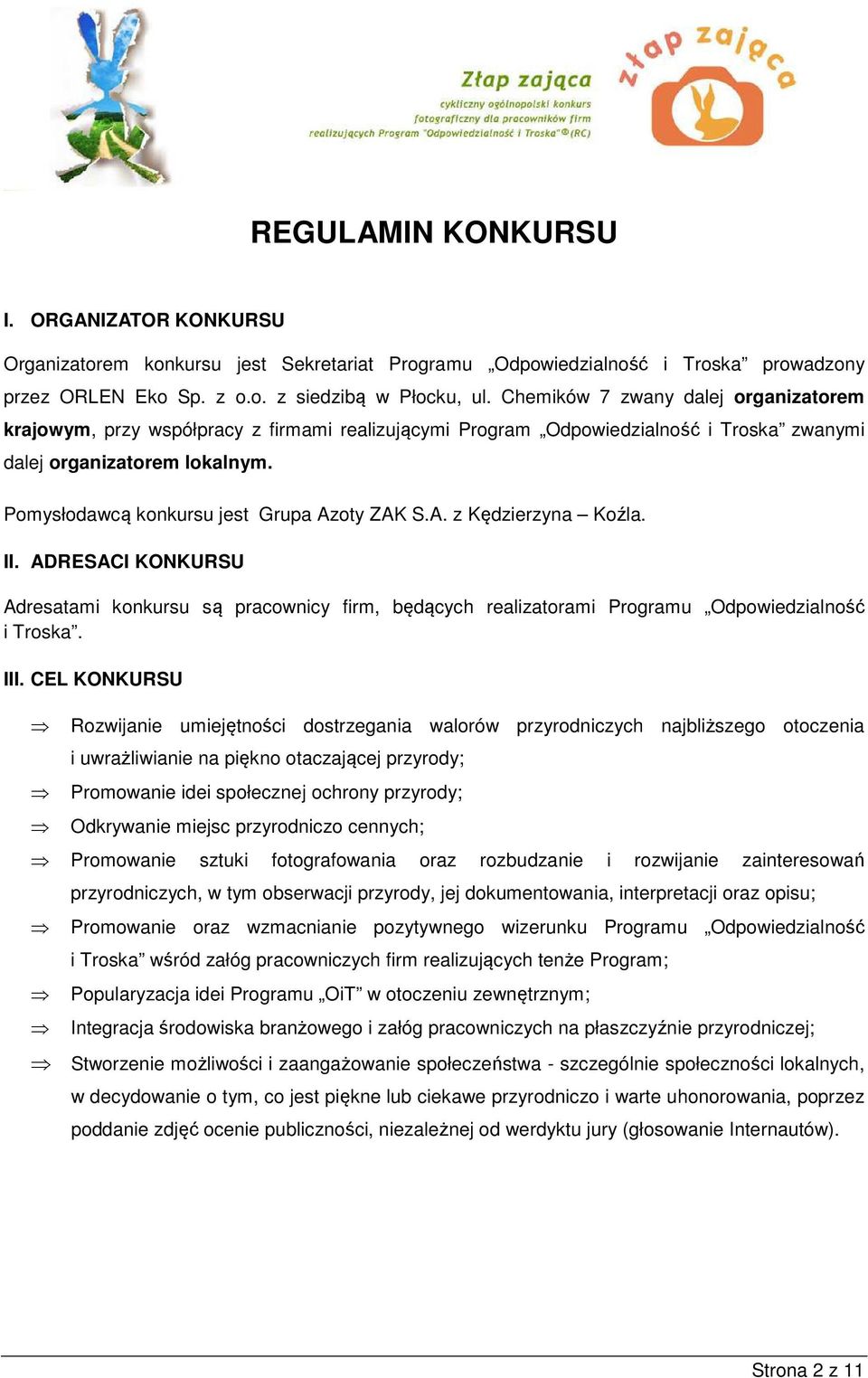 Pomysłodawcą konkursu jest Grupa Azoty ZAK S.A. z Kędzierzyna Koźla. II. ADRESACI KONKURSU Adresatami konkursu są pracownicy firm, będących realizatorami Programu Odpowiedzialność i Troska. III.