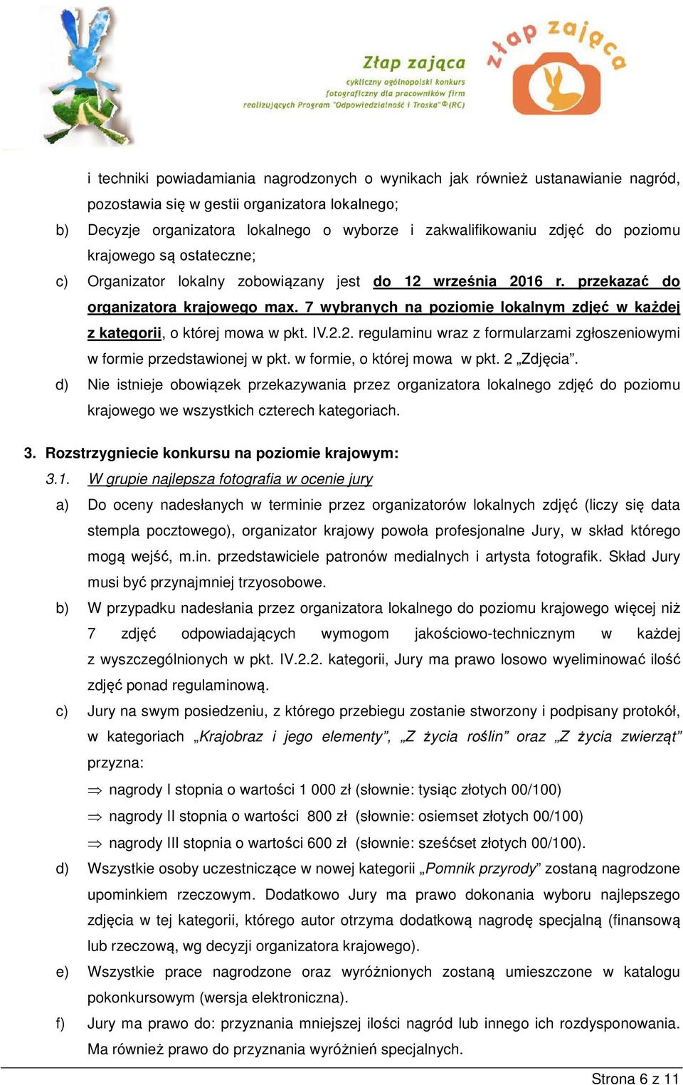 7 wybranych na poziomie lokalnym zdjęć w każdej z kategorii, o której mowa w pkt. IV.2.2. regulaminu wraz z formularzami zgłoszeniowymi w formie przedstawionej w pkt. w formie, o której mowa w pkt.