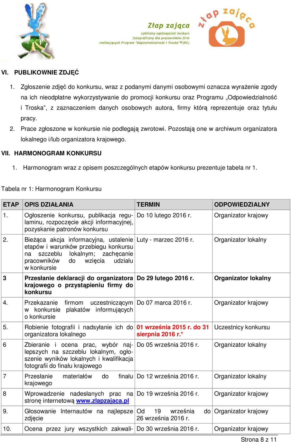 danych osobowych autora, firmy którą reprezentuje oraz tytułu pracy. 2. Prace zgłoszone w konkursie nie podlegają zwrotowi.