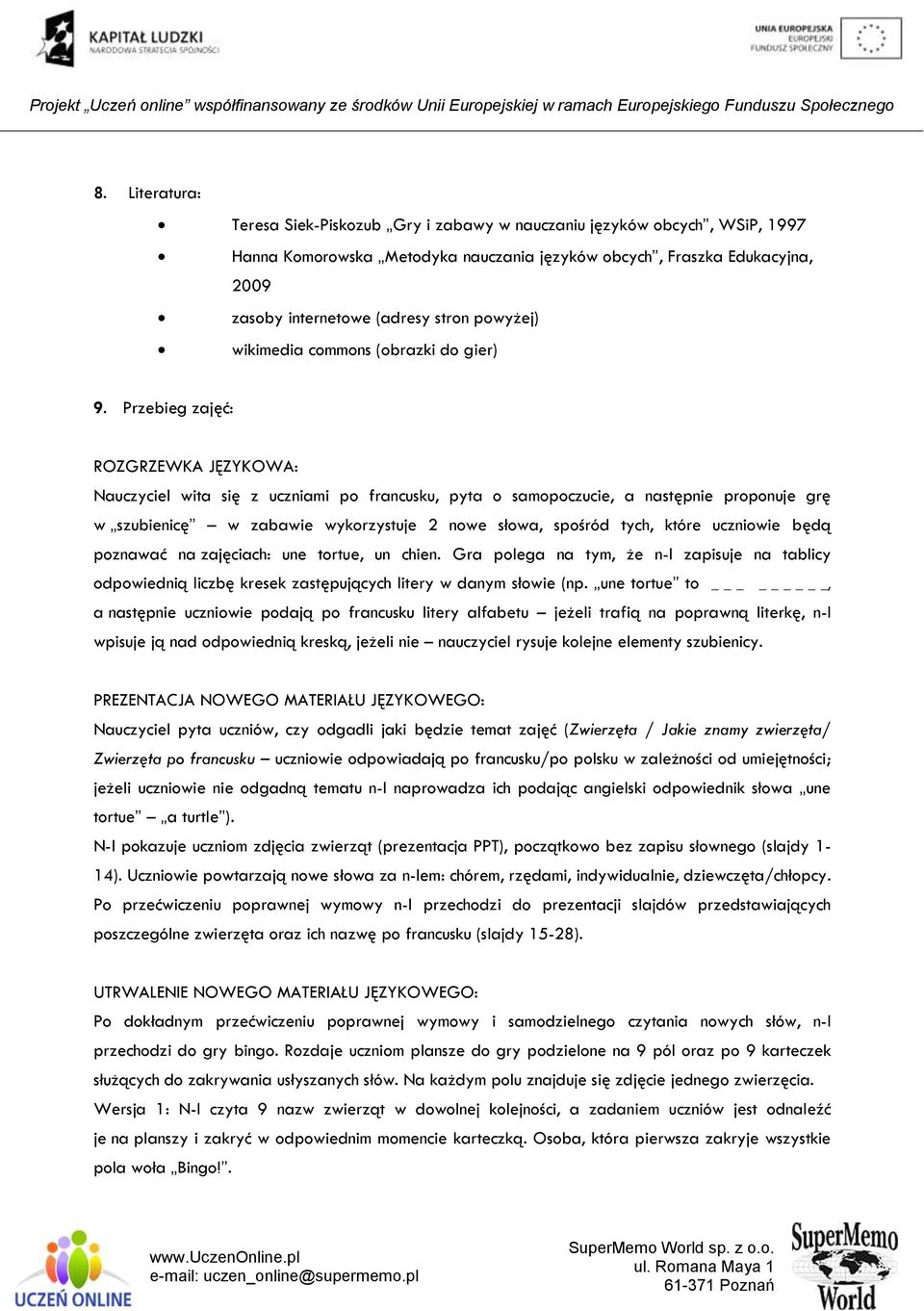 Przebieg zajęć: ROZGRZEWKA JĘZYKOWA: Nauczyciel wita się z uczniami po francusku, pyta o samopoczucie, a następnie proponuje grę w szubienicę w zabawie wykorzystuje 2 nowe słowa, spośród tych, które