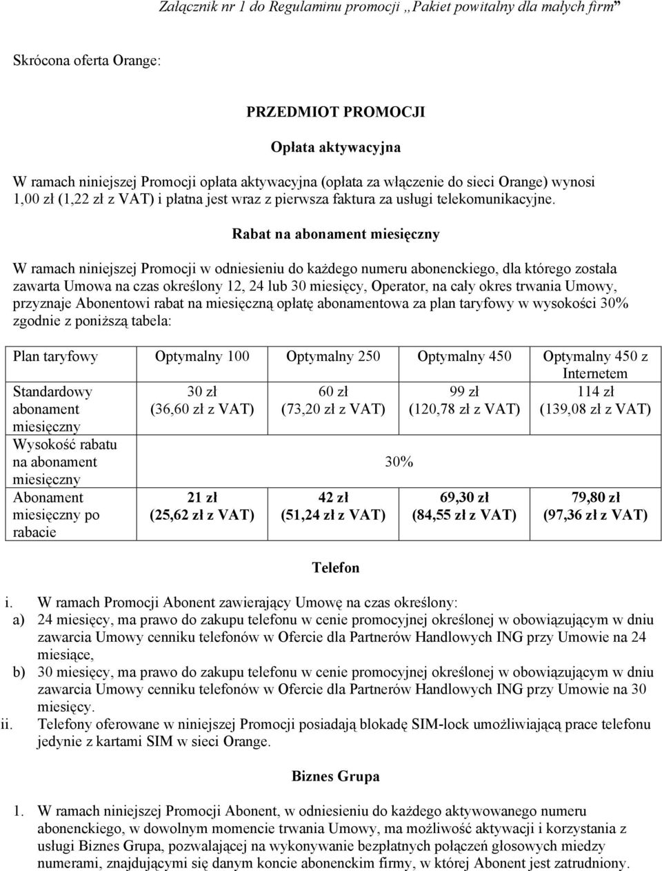 Rabat na abonament miesięczny W ramach niniejszej Promocji w odniesieniu do każdego numeru abonenckiego, dla którego została zawarta Umowa na czas określony 12, 24 lub 30 miesięcy, Operator, na cały