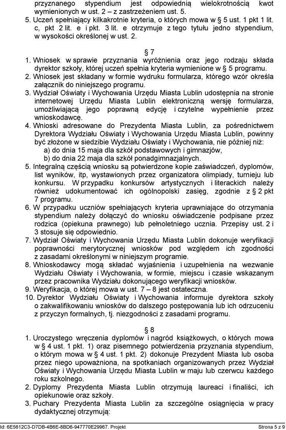 Wniosek w sprawie przyznania wyróżnienia oraz jego rodzaju składa dyrektor szkoły, której uczeń spełnia kryteria wymienione w 5 programu. 2.