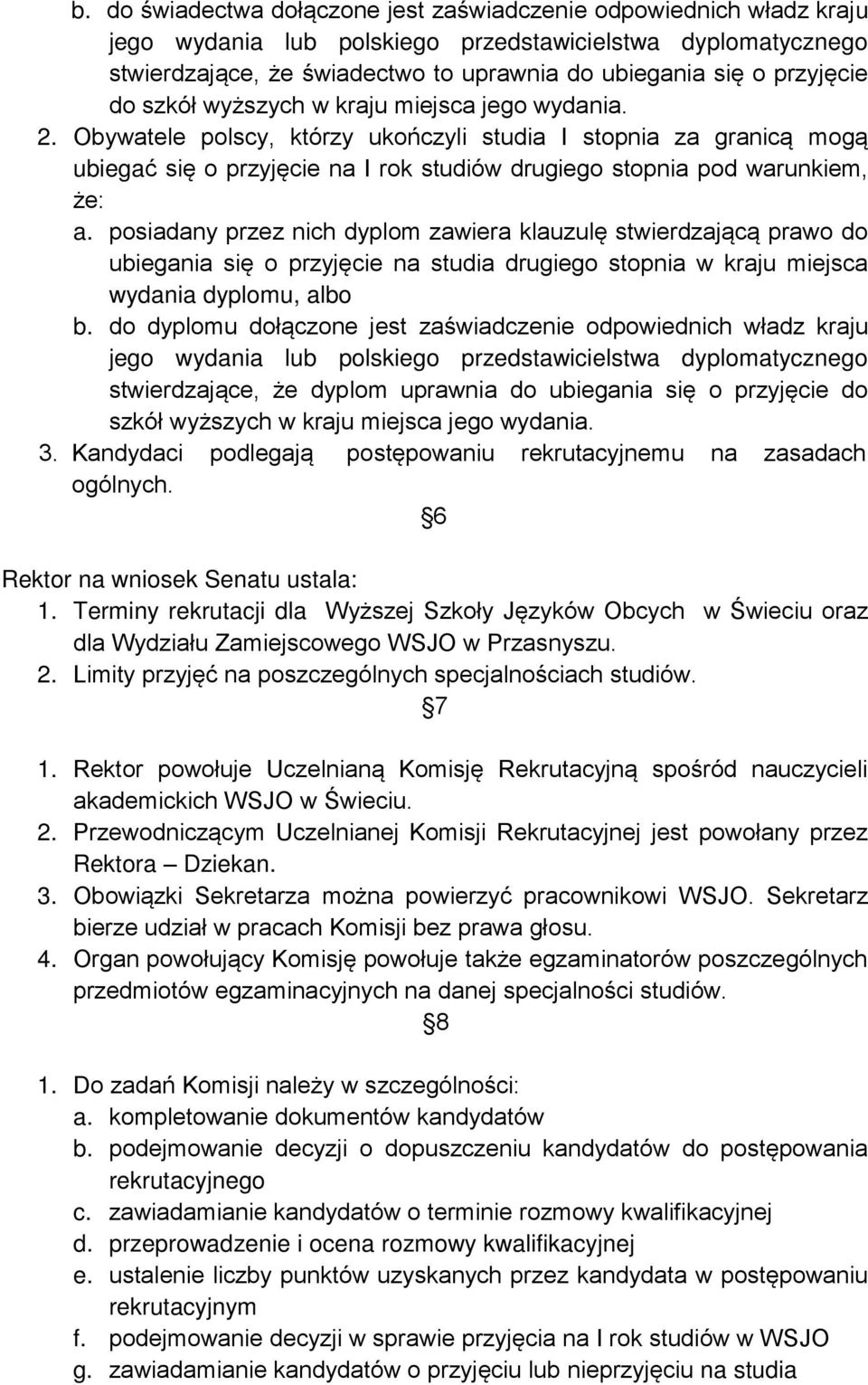 Obywatele polscy, którzy ukończyli studia I stopnia za granicą mogą ubiegać się o przyjęcie na I rok studiów drugiego stopnia pod warunkiem, że: a.