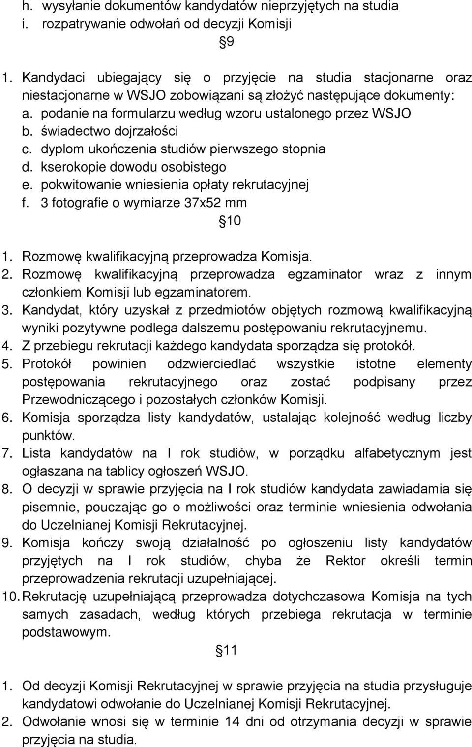 świadectwo dojrzałości c. dyplom ukończenia studiów pierwszego stopnia d. kserokopie dowodu osobistego e. pokwitowanie wniesienia opłaty rekrutacyjnej f. 3 fotografie o wymiarze 37x52 mm 10 1.