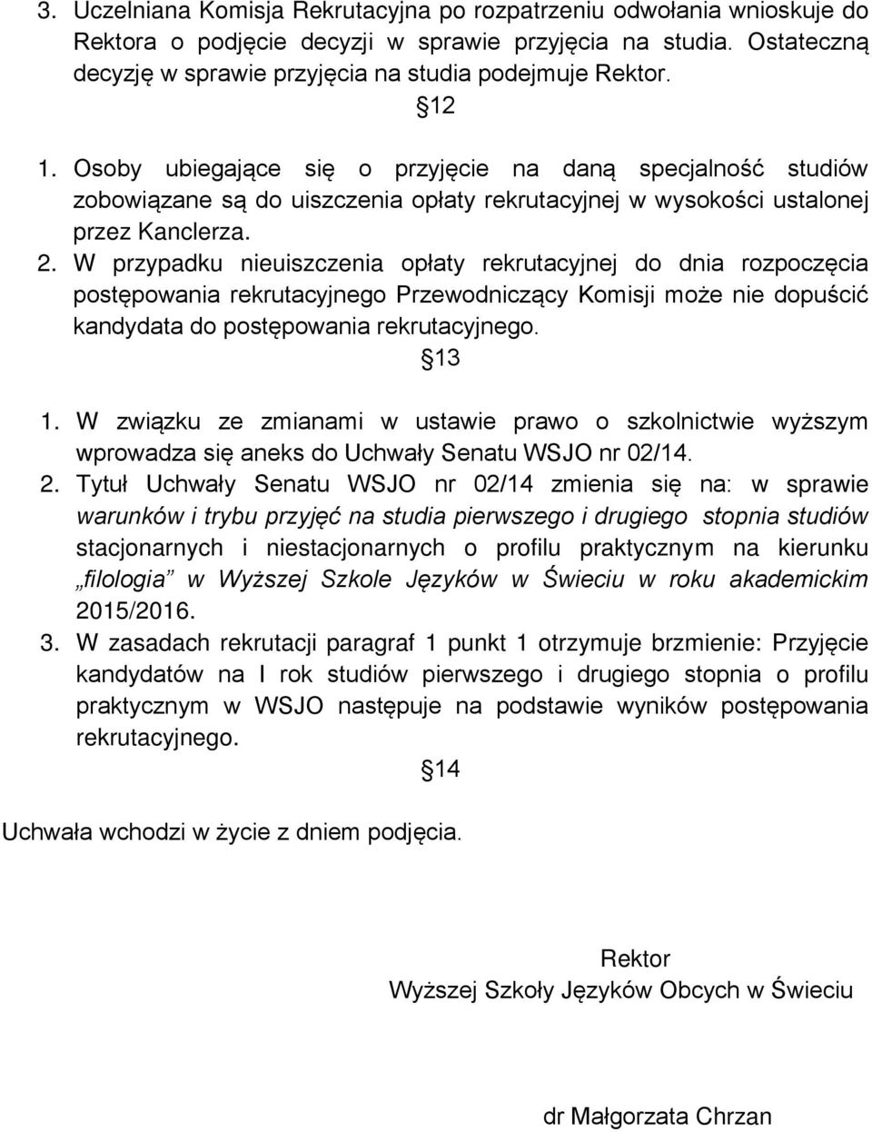 W przypadku nieuiszczenia opłaty rekrutacyjnej do dnia rozpoczęcia postępowania rekrutacyjnego Przewodniczący Komisji może nie dopuścić kandydata do postępowania rekrutacyjnego. 13 1.