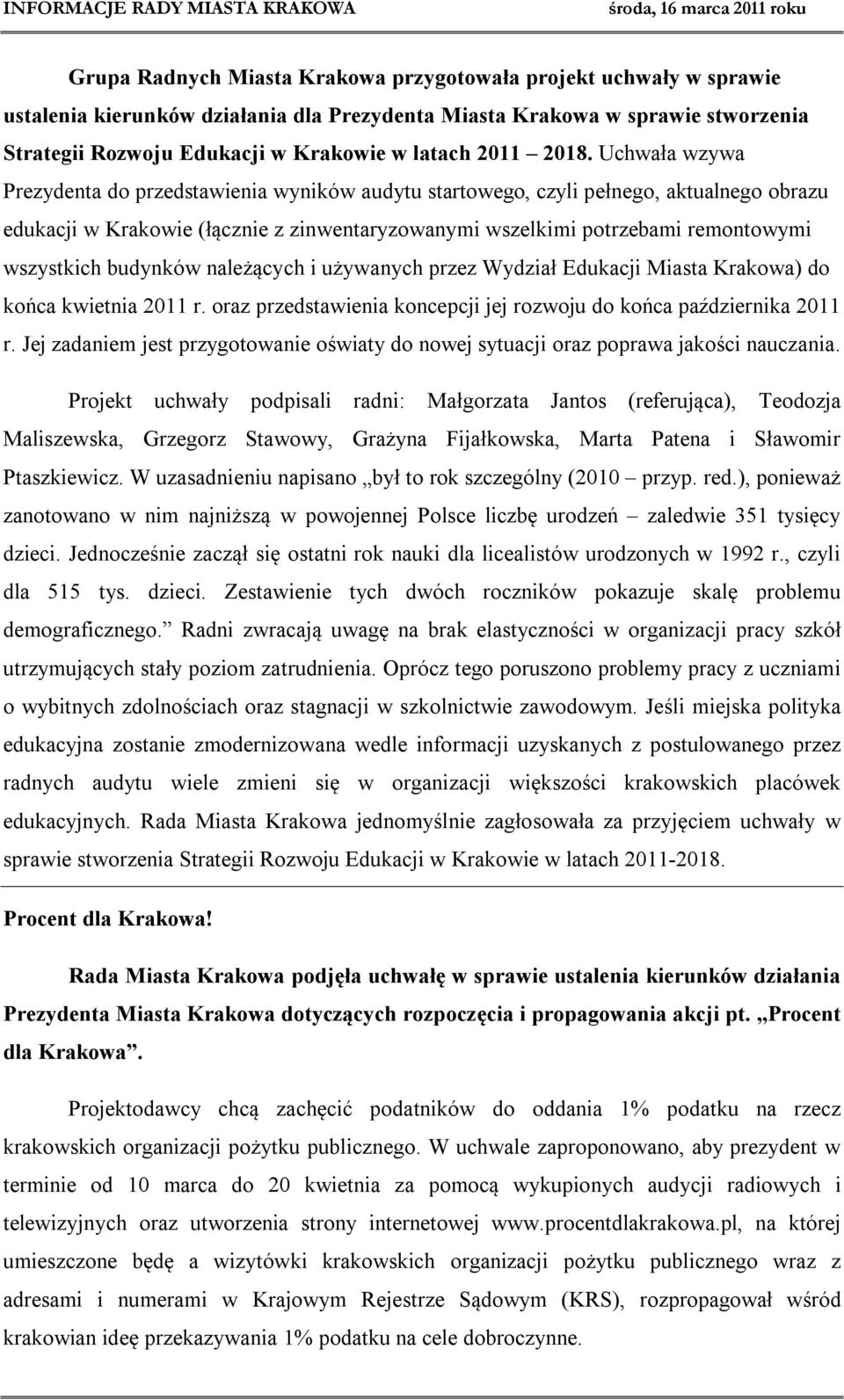 Uchwała wzywa Prezydenta do przedstawienia wyników audytu startowego, czyli pełnego, aktualnego obrazu edukacji w Krakowie (łącznie z zinwentaryzowanymi wszelkimi potrzebami remontowymi wszystkich