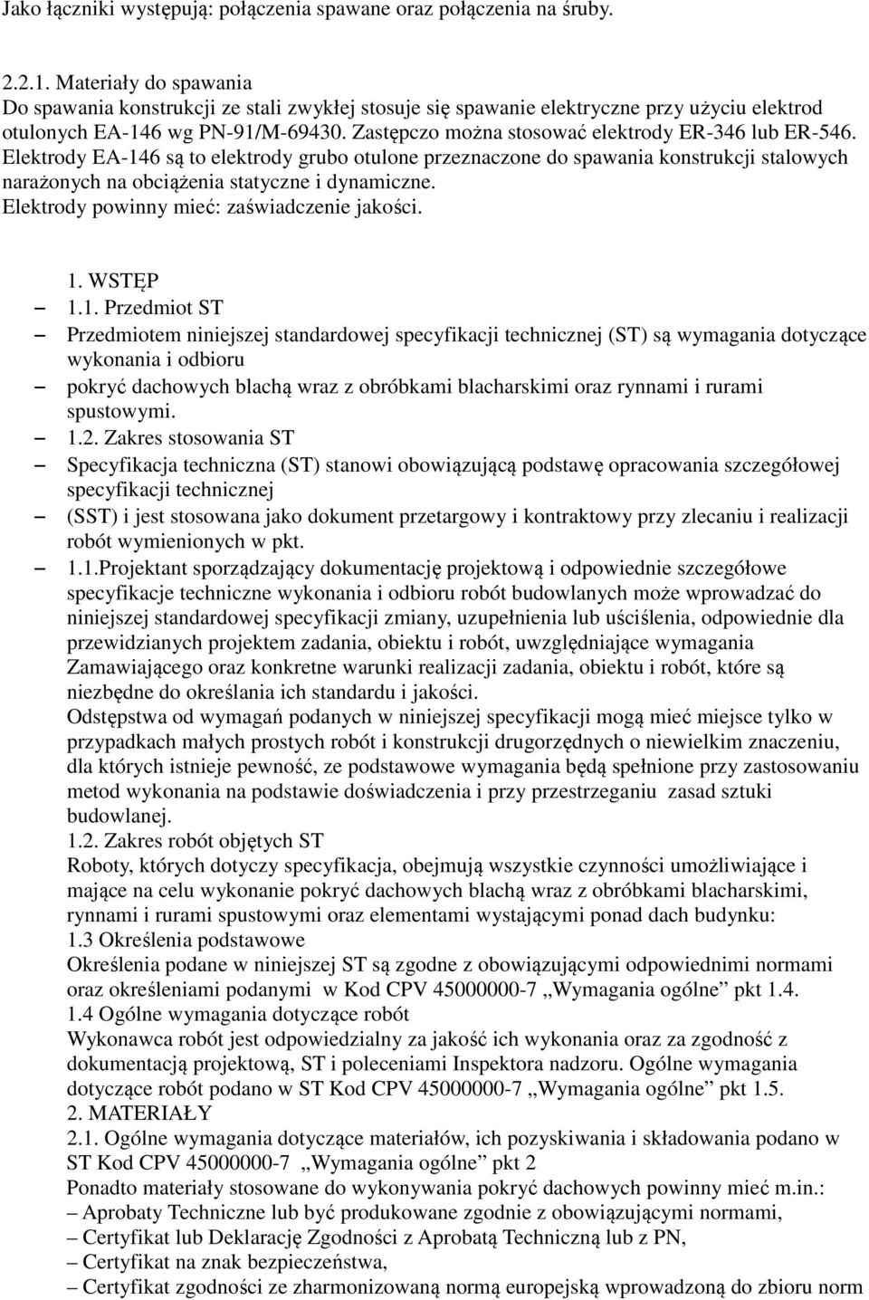 Zastępczo można stosować elektrody ER-346 lub ER-546. Elektrody EA-146 są to elektrody grubo otulone przeznaczone do spawania konstrukcji stalowych narażonych na obciążenia statyczne i dynamiczne.