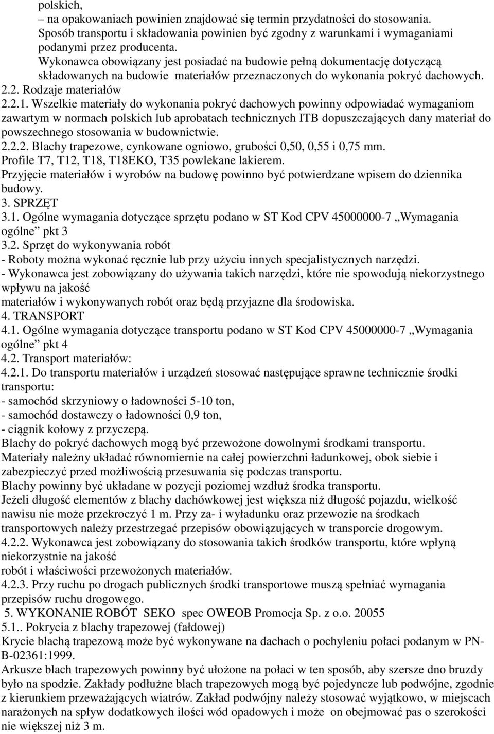 Wszelkie materiały do wykonania pokryć dachowych powinny odpowiadać wymaganiom zawartym w normach polskich lub aprobatach technicznych ITB dopuszczających dany materiał do powszechnego stosowania w