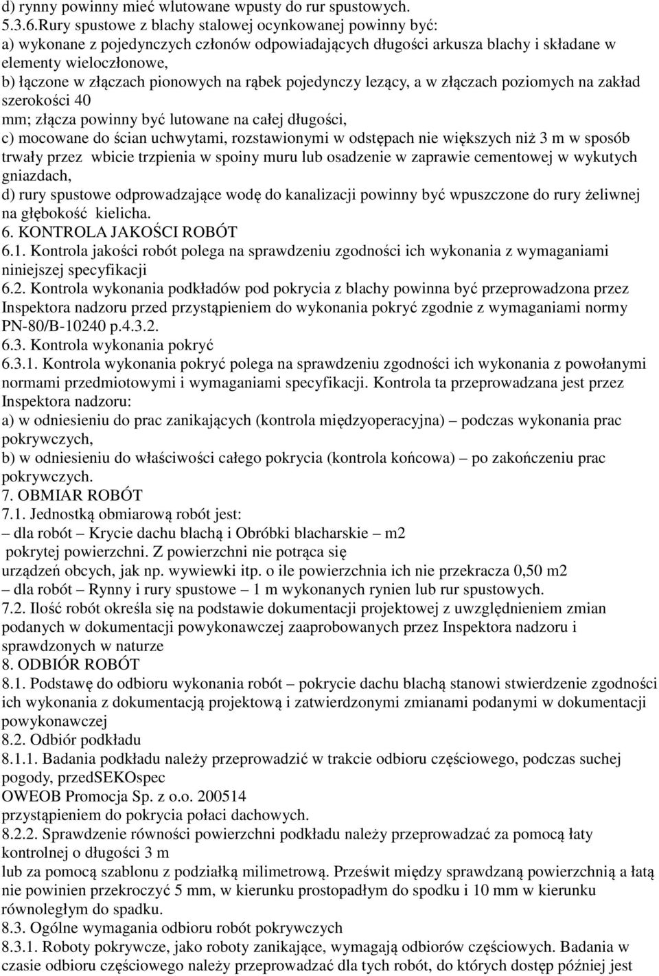 pionowych na rąbek pojedynczy lezący, a w złączach poziomych na zakład szerokości 40 mm; złącza powinny być lutowane na całej długości, c) mocowane do ścian uchwytami, rozstawionymi w odstępach nie