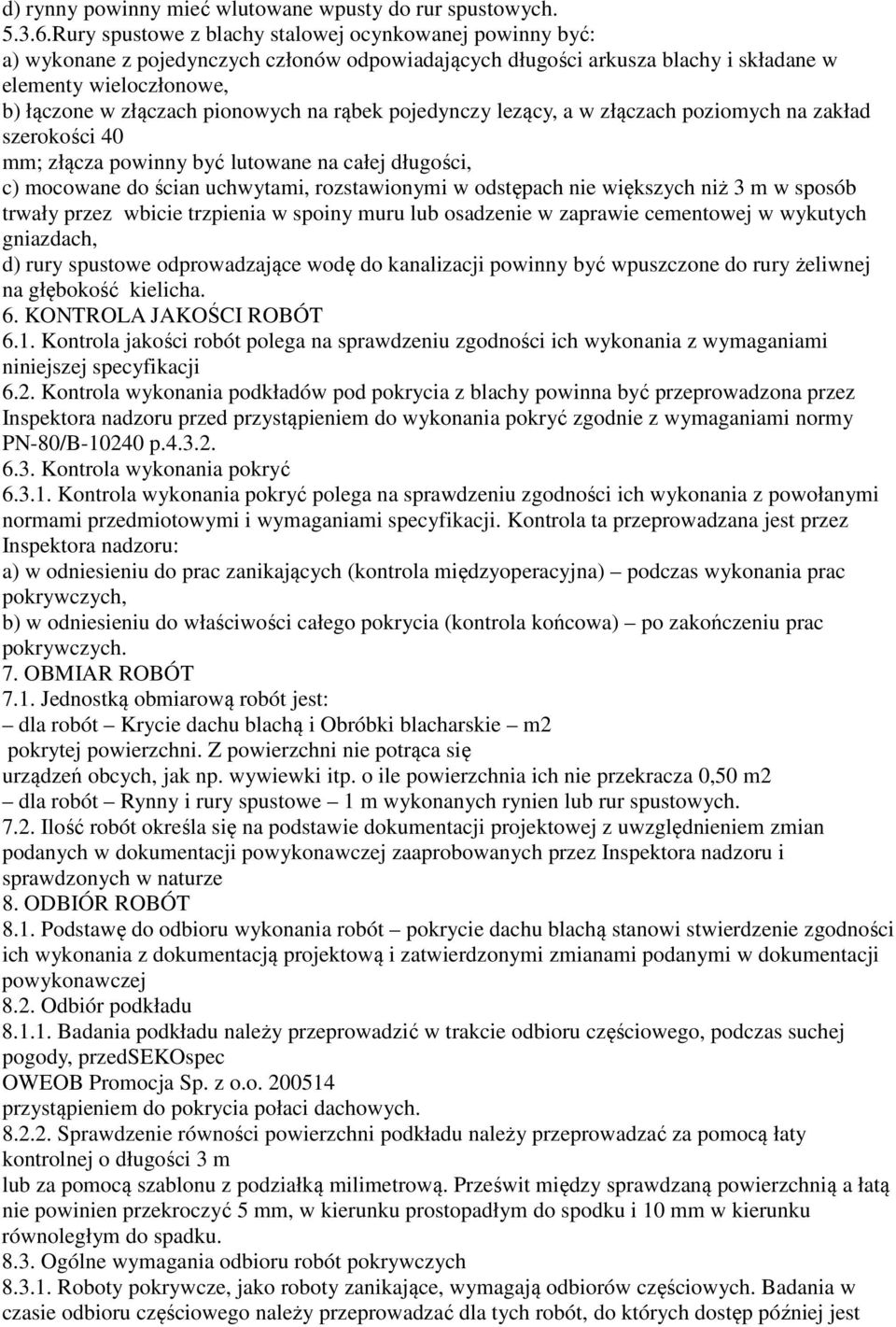 pionowych na rąbek pojedynczy lezący, a w złączach poziomych na zakład szerokości 40 mm; złącza powinny być lutowane na całej długości, c) mocowane do ścian uchwytami, rozstawionymi w odstępach nie