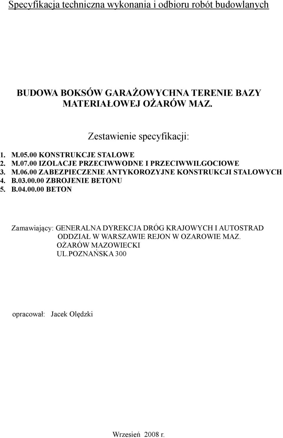 00 ZABEZPIECZENIE ANTYKOROZYJNE KONSTRUKCJI STALOWYCH 4. B.03.00.00 ZBROJENIE BETONU 5. B.04.00.00 BETON Zamawiający: GENERALNA DYREKCJA DRÓG KRAJOWYCH I AUTOSTRAD ODDZIAŁ W WARSZAWIE REJON W OZAROWIE MAZ.