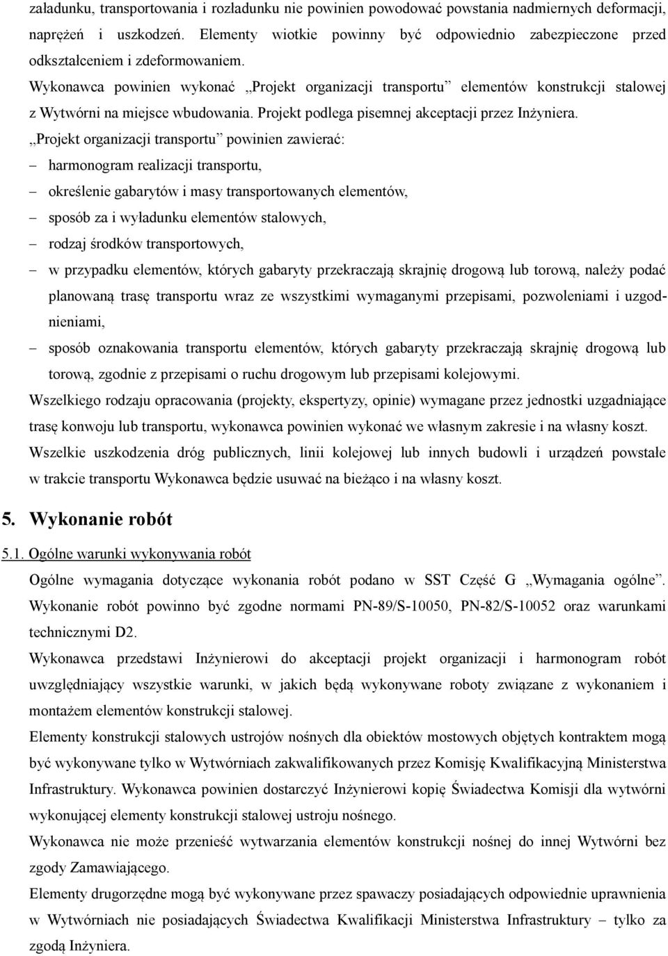 Wykonawca powinien wykonać Projekt organizacji transportu elementów konstrukcji stalowej z Wytwórni na miejsce wbudowania. Projekt podlega pisemnej akceptacji przez Inżyniera.