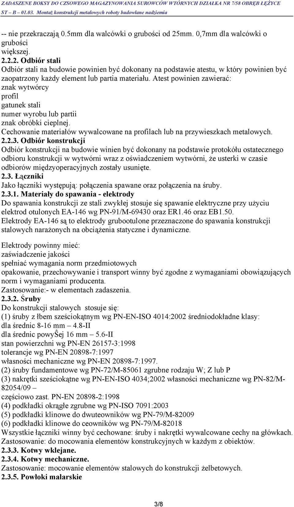 Atest powinien zawierać: znak wytwórcy profil gatunek stali numer wyrobu lub partii znak obróbki cieplnej. Cechowanie materiałów wywalcowane na profilach lub na przywieszkach metalowych. 2.2.3.