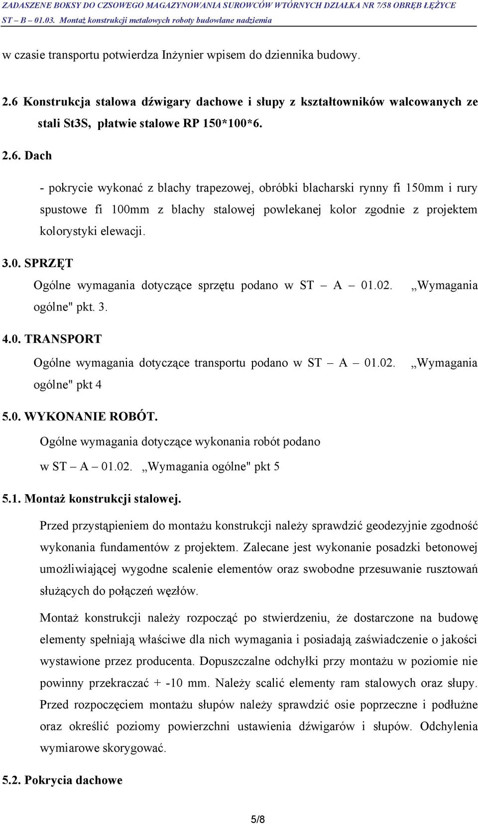 2.6. Dach - pokrycie wykonać z blachy trapezowej, obróbki blacharski rynny fi 150mm i rury spustowe fi 100mm z blachy stalowej powlekanej kolor zgodnie z projektem kolorystyki elewacji. 3.0. SPRZĘT Ogólne wymagania dotyczące sprzętu podano w ST A 01.