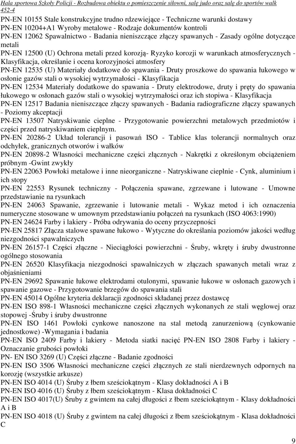 12535 (U) Materiały dodatkowe do spawania - Druty proszkowe do spawania łukowego w osłonie gazów stali o wysokiej wytrzymałości - Klasyfikacja PN-EN 12534 Materiały dodatkowe do spawania - Druty