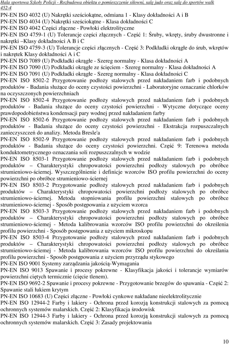 okrągłe do śrub, wkrętów i nakrętek Klasy dokładności A i C PN-EN ISO 7089 (U) Podkładki okrągłe - Szereg normalny - Klasa dokładności A PN-EN ISO 7090 (U) Podkładki okrągłe ze ścięciem - Szereg
