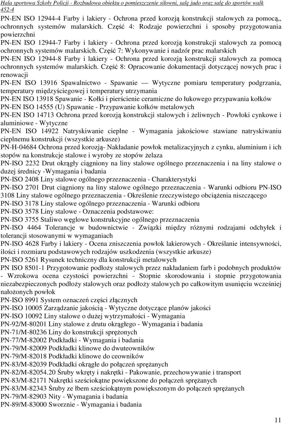 Część 7: Wykonywanie i nadzór prac malarskich PN-EN ISO 12944-8 Farby i lakiery - Ochrona przed korozją konstrukcji stalowych za pomocą ochronnych systemów malarskich.