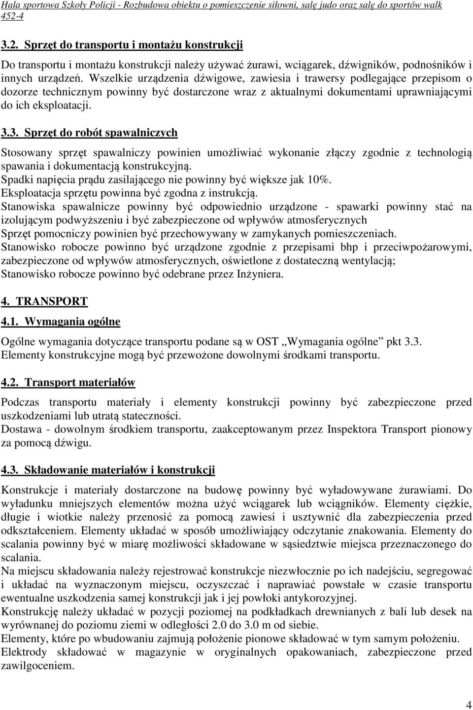 3. Sprzęt do robót spawalniczych Stosowany sprzęt spawalniczy powinien umożliwiać wykonanie złączy zgodnie z technologią spawania i dokumentacją konstrukcyjną.