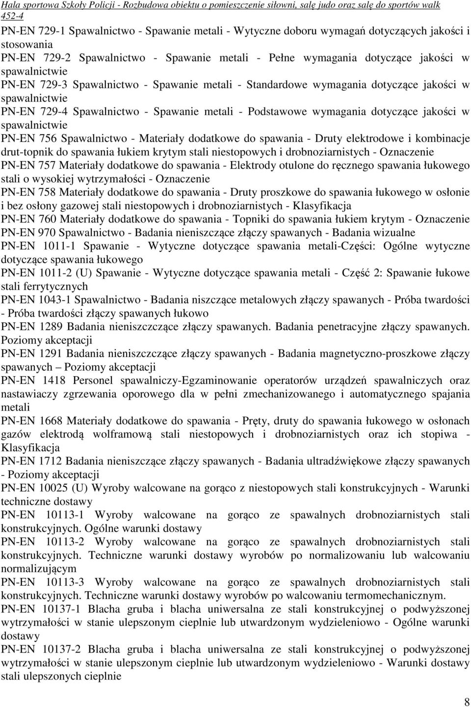 spawalnictwie PN-EN 756 Spawalnictwo - Materiały dodatkowe do spawania - Druty elektrodowe i kombinacje drut-topnik do spawania łukiem krytym stali niestopowych i drobnoziarnistych - Oznaczenie PN-EN
