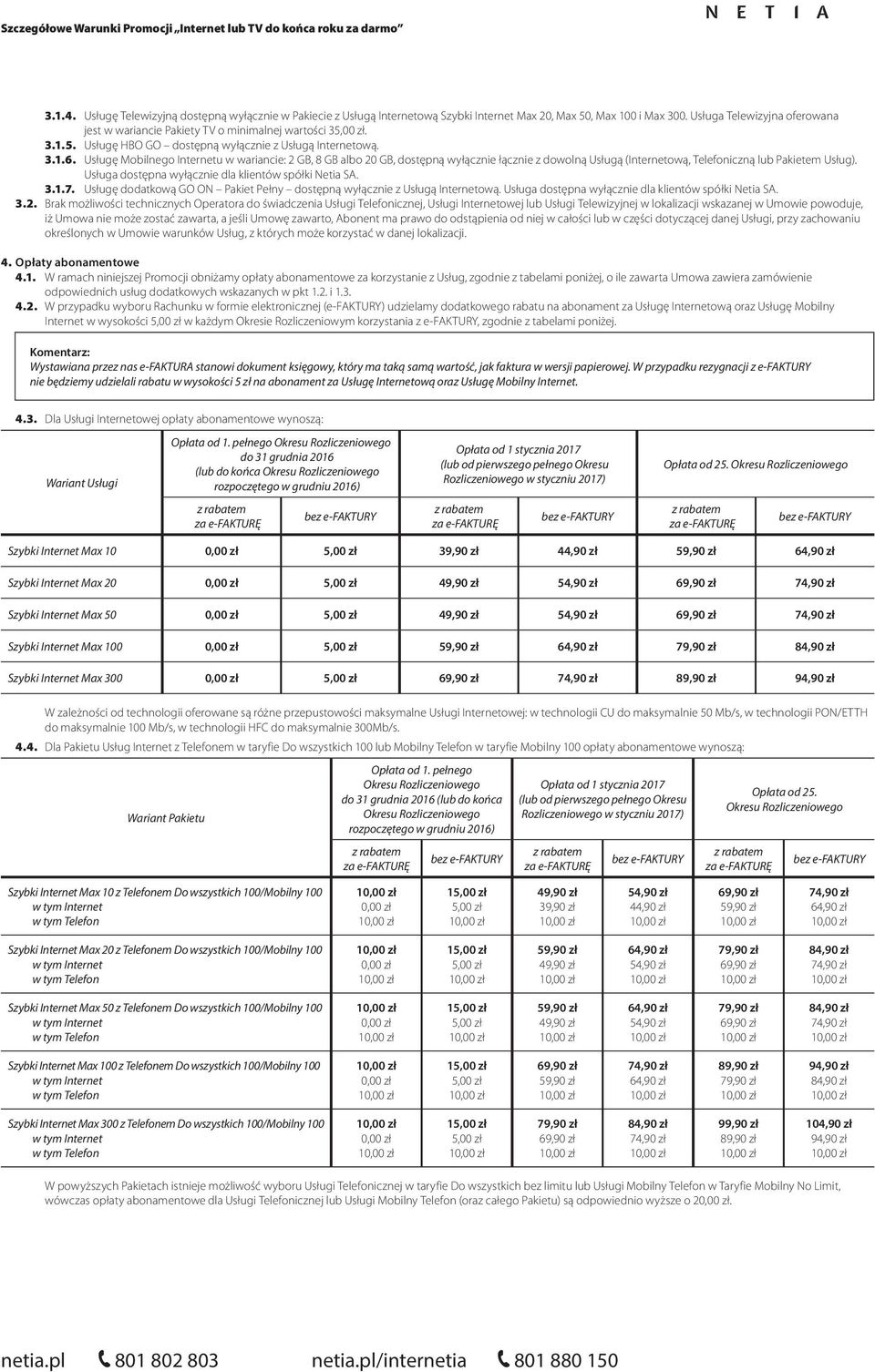 Usługę Mobilnego Internetu w wariancie: 2 GB, 8 GB albo 20 GB, dostępną wyłącznie łącznie z dowolną Usługą (Internetową, Telefoniczną lub Pakietem Usług).