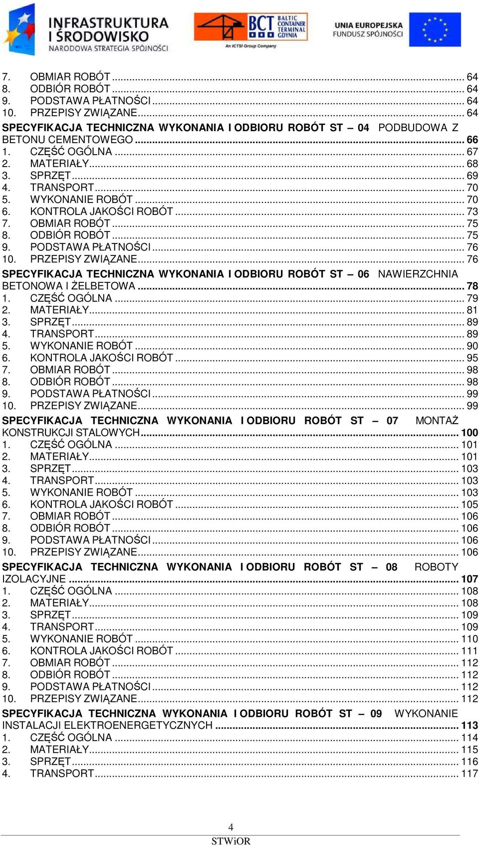 .. 76 10. PRZEPISY ZWIĄZANE... 76 SPECYFIKACJA TECHNICZNA WYKONANIA I ODBIORU ROBÓT ST 06 NAWIERZCHNIA BETONOWA I ŻELBETOWA... 78 1. CZĘŚĆ OGÓLNA... 79 2. MATERIAŁY... 81 3. SPRZĘT... 89 4. TRANSPORT.
