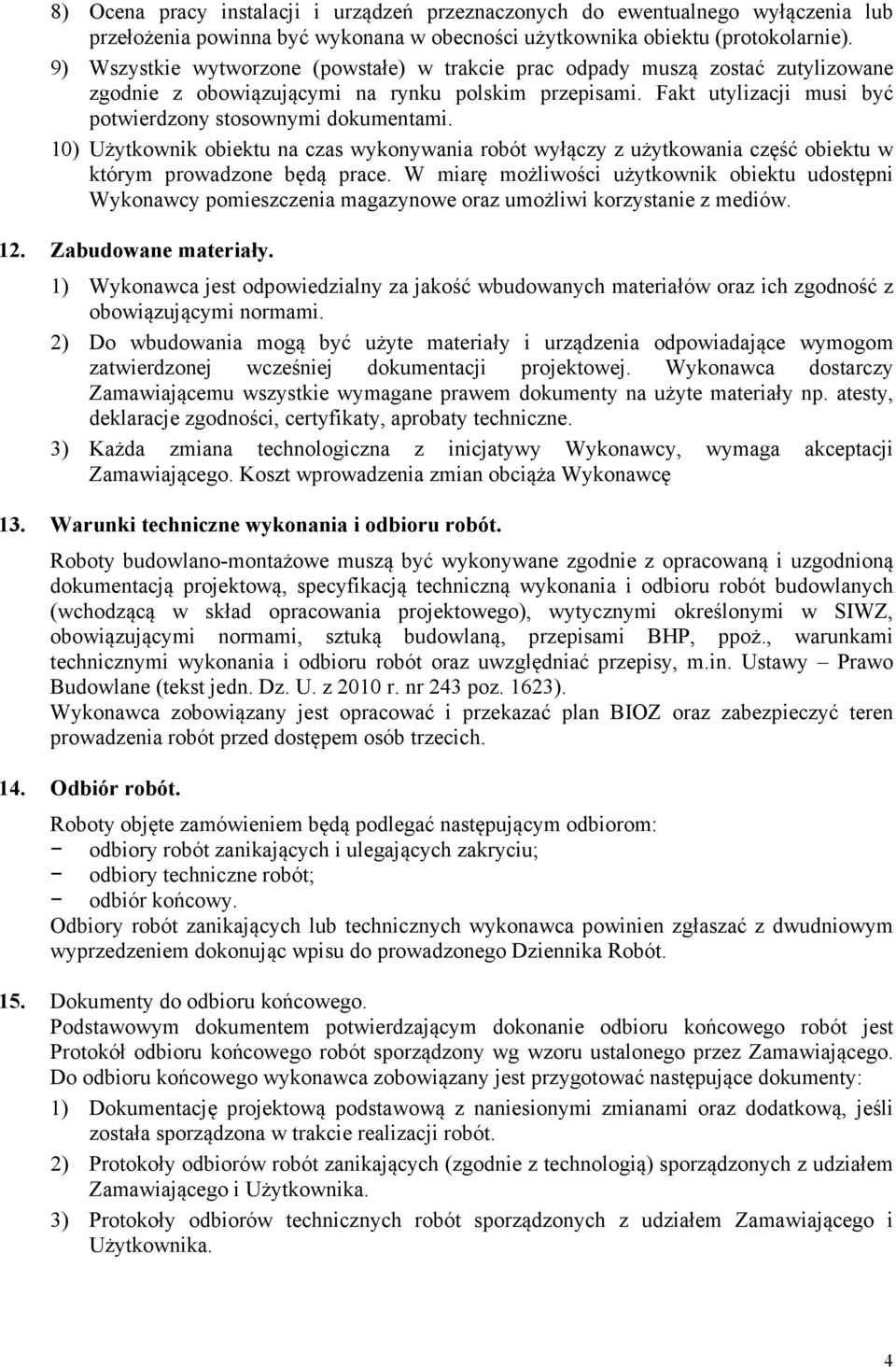 10) Użytkownik obiektu na czas wykonywania robót wyłączy z użytkowania część obiektu w którym prowadzone będą prace.