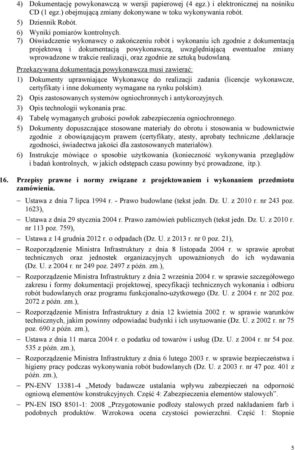 7) Oświadczenie wykonawcy o zakończeniu robót i wykonaniu ich zgodnie z dokumentacją projektową i dokumentacją powykonawczą, uwzględniającą ewentualne zmiany wprowadzone w trakcie realizacji, oraz