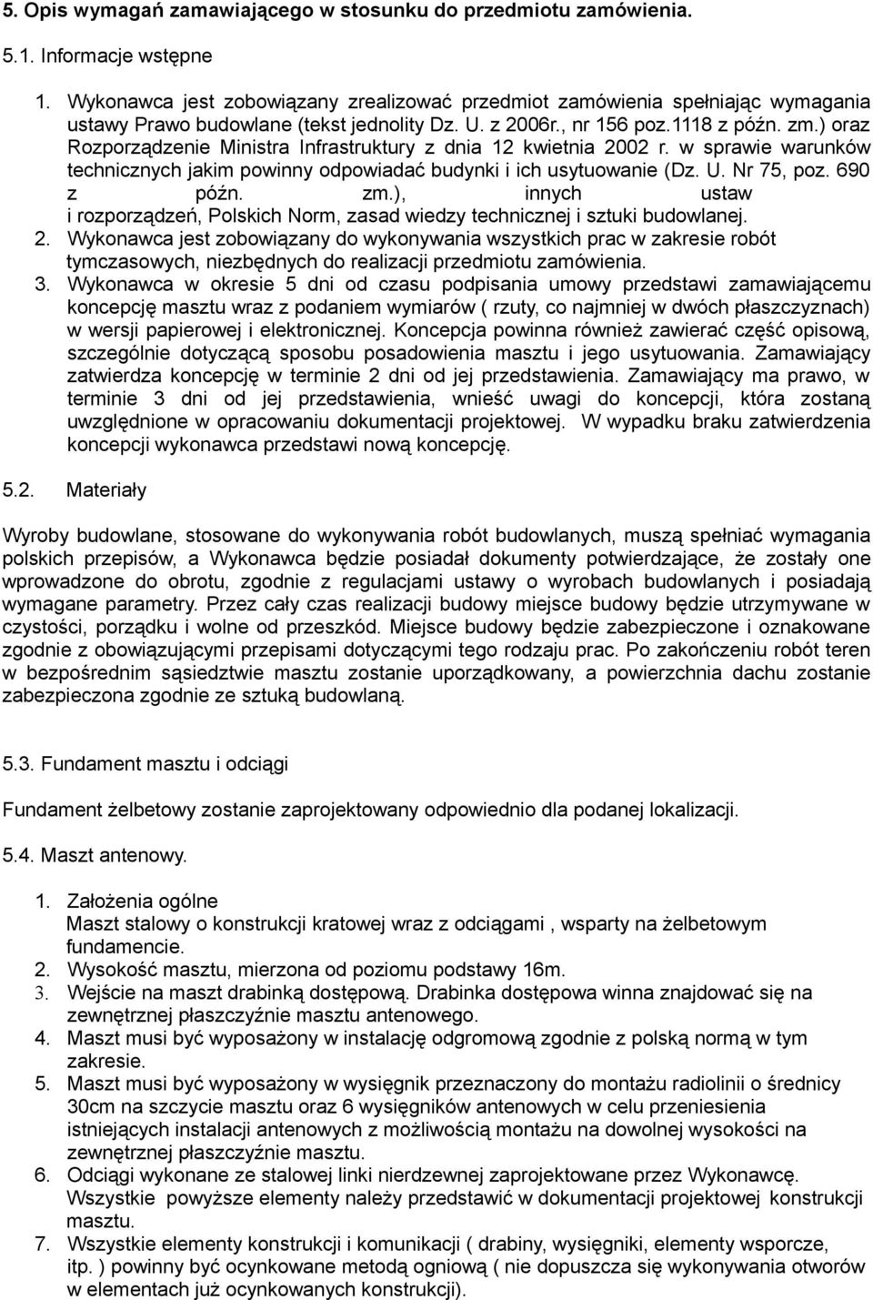 ) oraz Rozporządzenie Ministra Infrastruktury z dnia 12 kwietnia 2002 r. w sprawie warunków technicznych jakim powinny odpowiadać budynki i ich usytuowanie (Dz. U. Nr 75, poz. 690 z późn. zm.