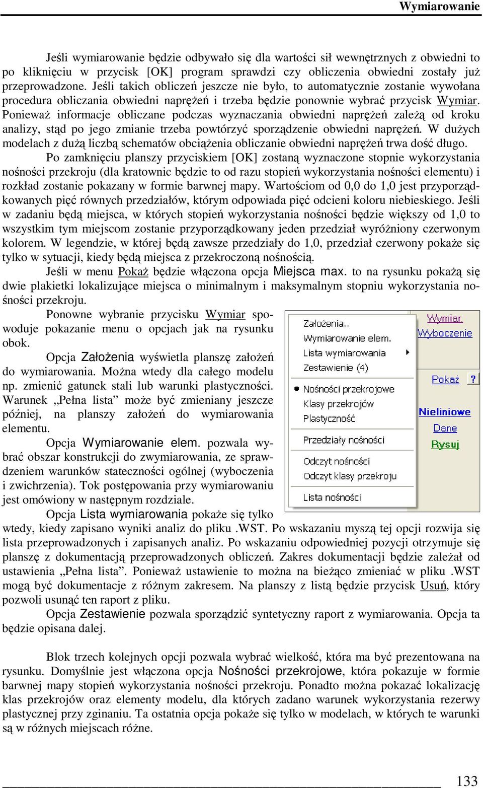 PoniewaŜ informacje obliczane podczas wyznaczania obwiedni napręŝeń zaleŝą od kroku analizy, stąd po jego zmianie trzeba powtórzyć sporządzenie obwiedni napręŝeń.