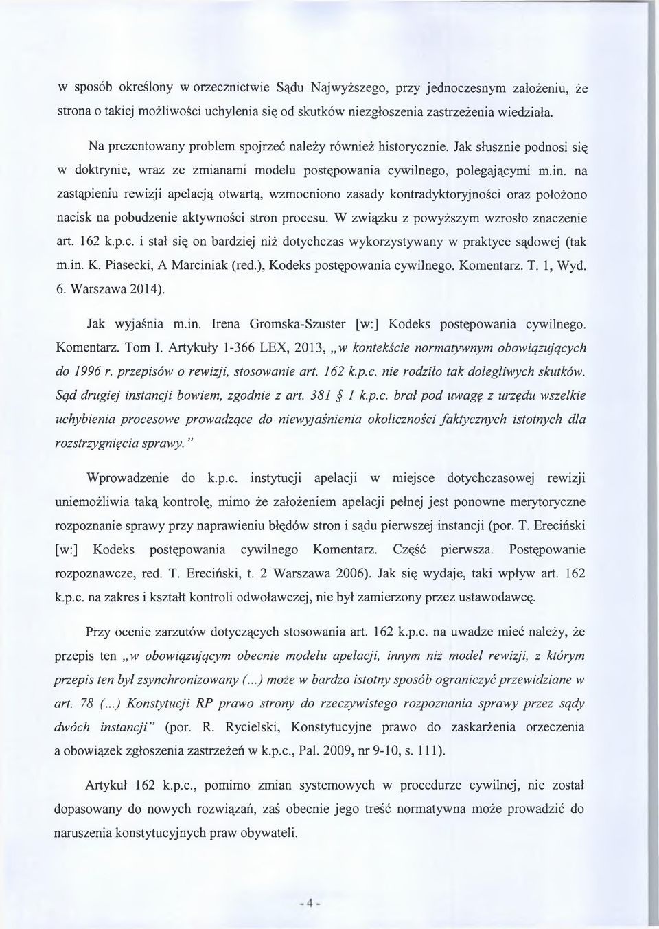 na zastąpieniu rewizji apelacją otwartą, wzmocniono zasady kontradyktoryjności oraz położono nacisk na pobudzenie aktywności stron procesu. W związku z powyższym wzrosło znaczenie art. 162 k.p.c. i stał się on bardziej niż dotychczas wykorzystywany w praktyce sądowej (tak m.