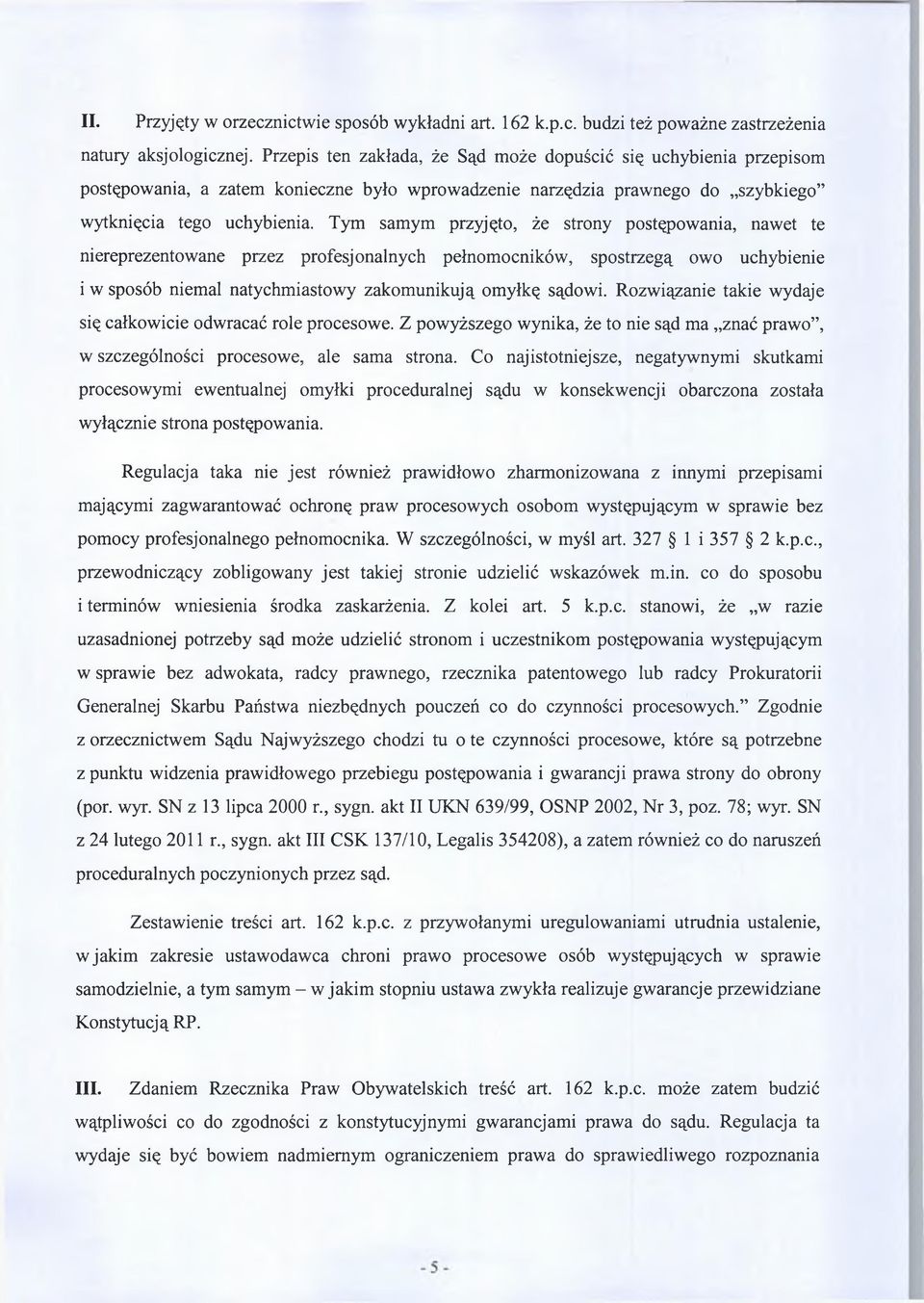 Tym samym przyjęto, że strony postępowania, nawet te niereprezentowane przez profesjonalnych pełnomocników, spostrzegą owo uchybienie i w sposób niemal natychmiastowy zakomunikują omyłkę sądowi.