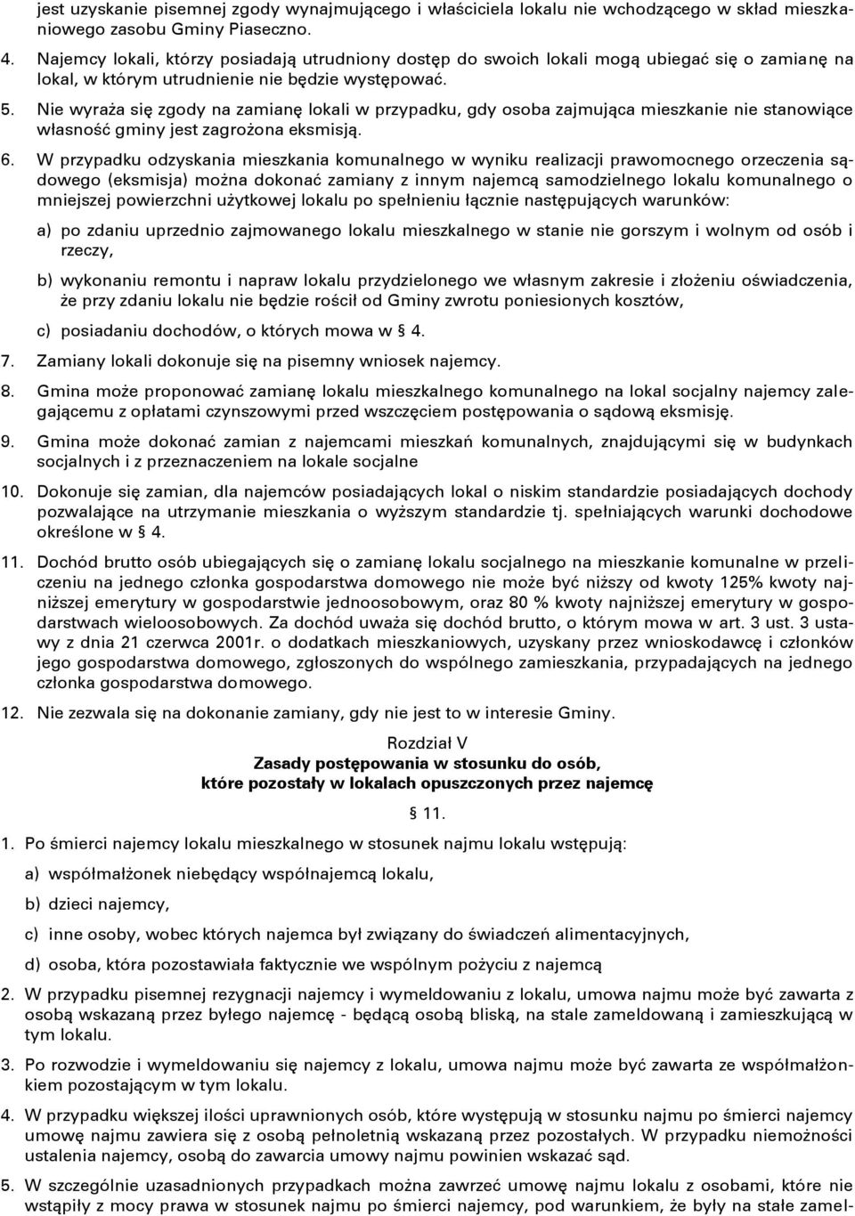 Nie wyraża się zgody na zamianę lokali w przypadku, gdy osoba zajmująca mieszkanie nie stanowiące własność gminy jest zagrożona eksmisją. 6.