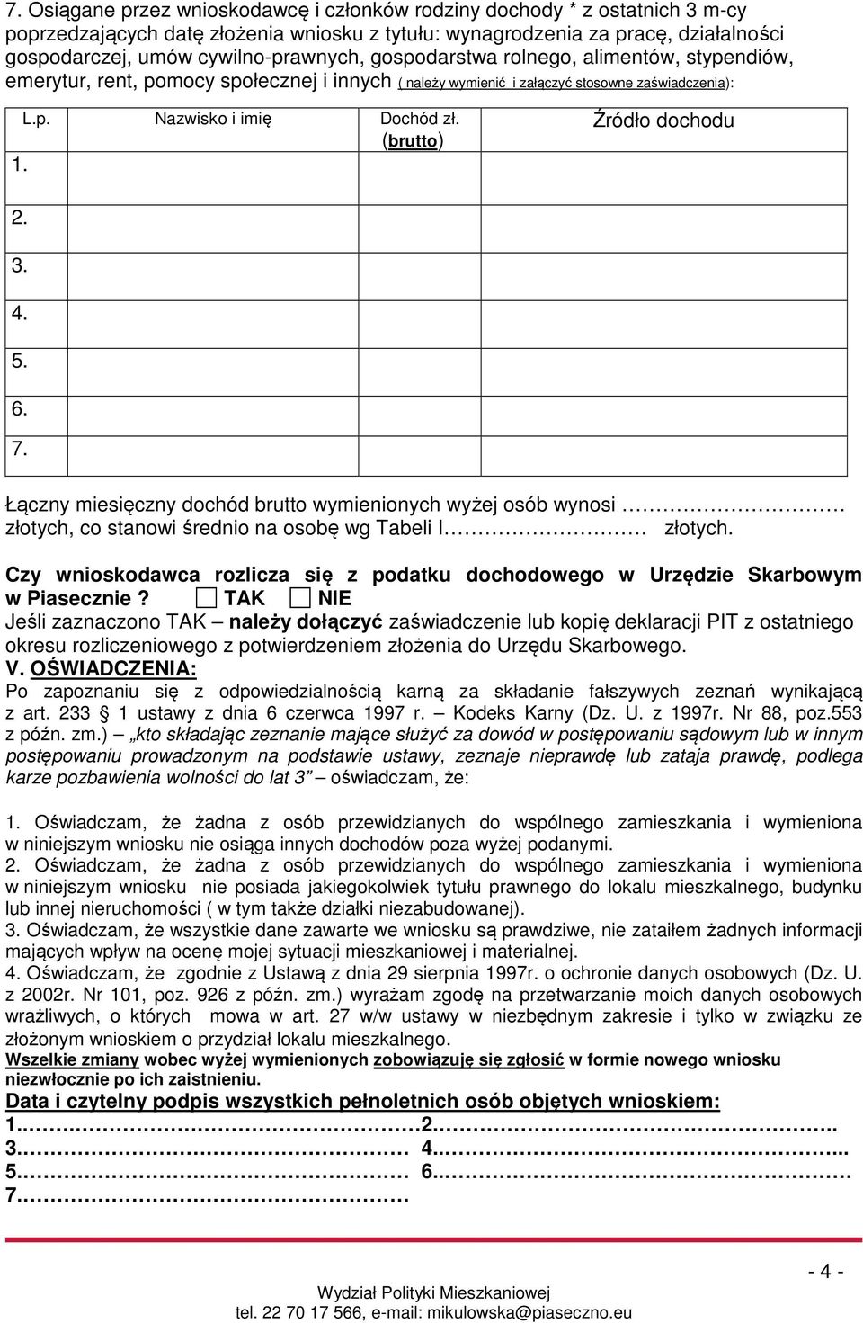 (brutto) 1. Źródło dochodu 2. 3. 4. 5. 6. 7. Łączny miesięczny dochód brutto wymienionych wyżej osób wynosi złotych, co stanowi średnio na osobę wg Tabeli I złotych.