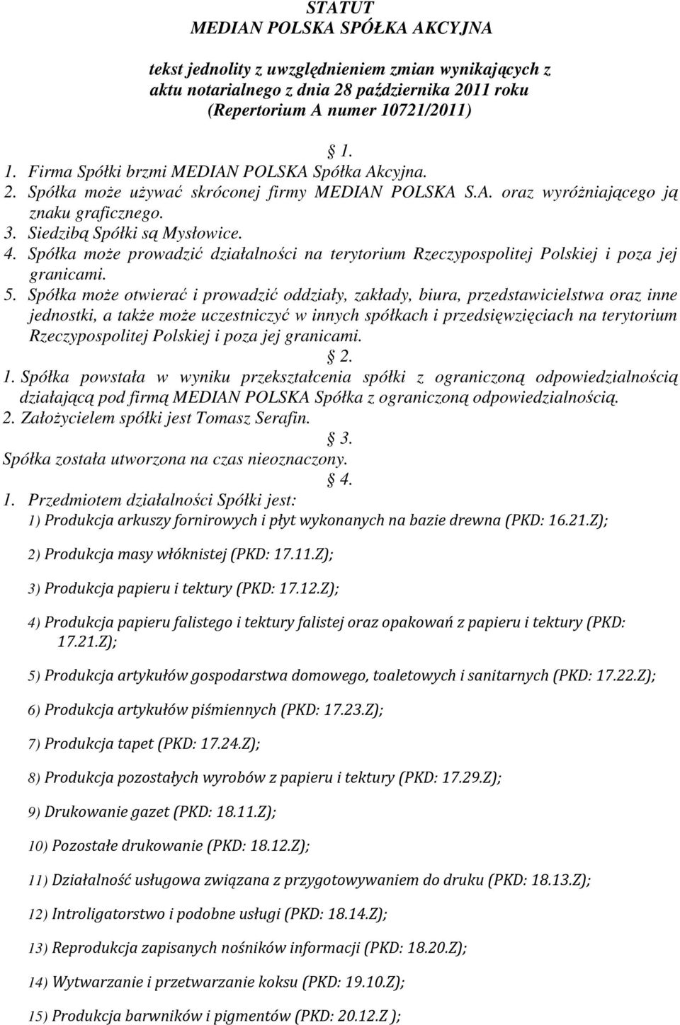 Spółka może prowadzić działalności na terytorium Rzeczypospolitej Polskiej i poza jej granicami. 5.