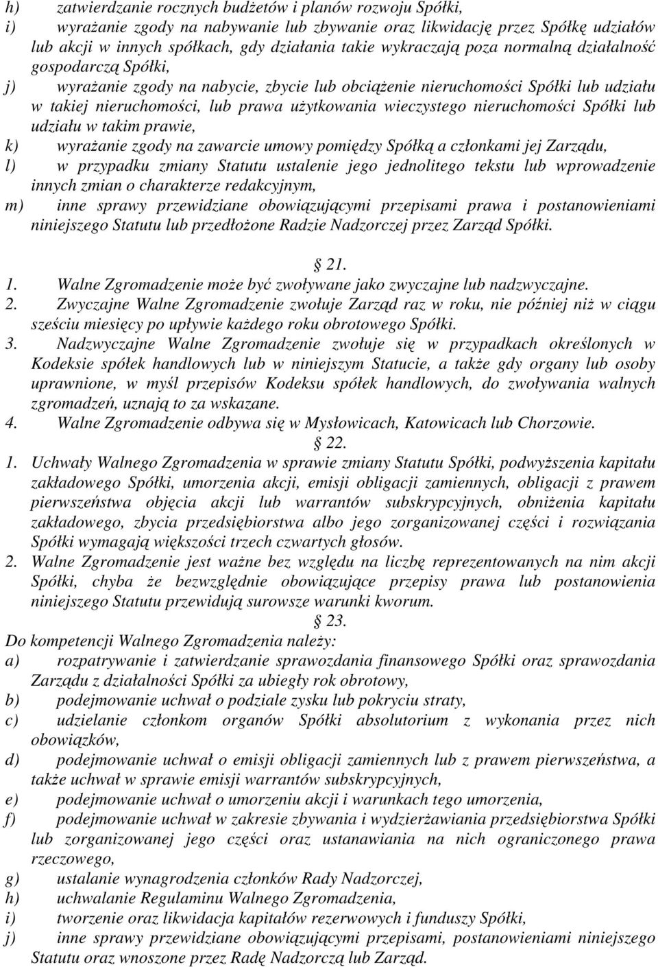 wieczystego nieruchomości Spółki lub udziału w takim prawie, k) wyrażanie zgody na zawarcie umowy pomiędzy Spółką a członkami jej Zarządu, l) w przypadku zmiany Statutu ustalenie jego jednolitego